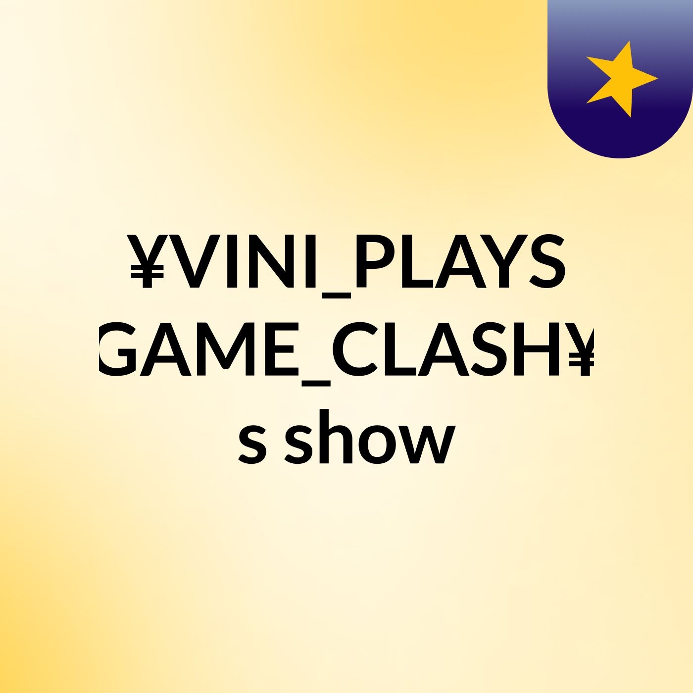 ¥VINI_PLAYS GAME_CLASH¥'s show