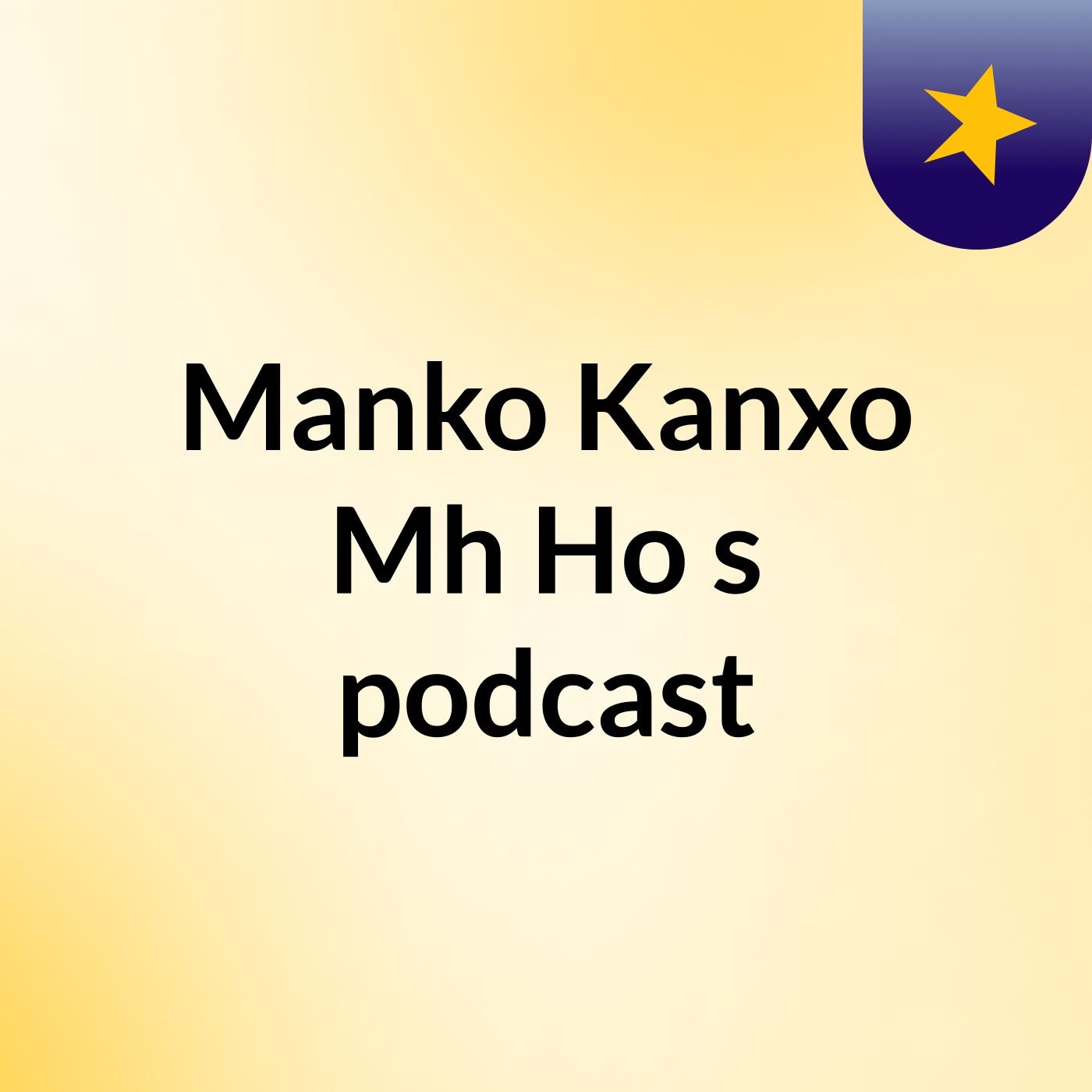 Manko Kanxo Mh Ho's podcast