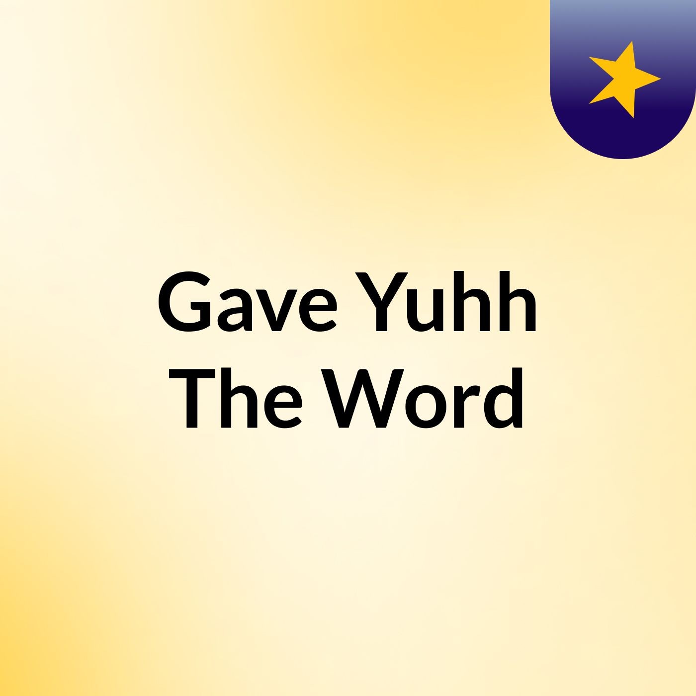 Gave Yuhh The Word