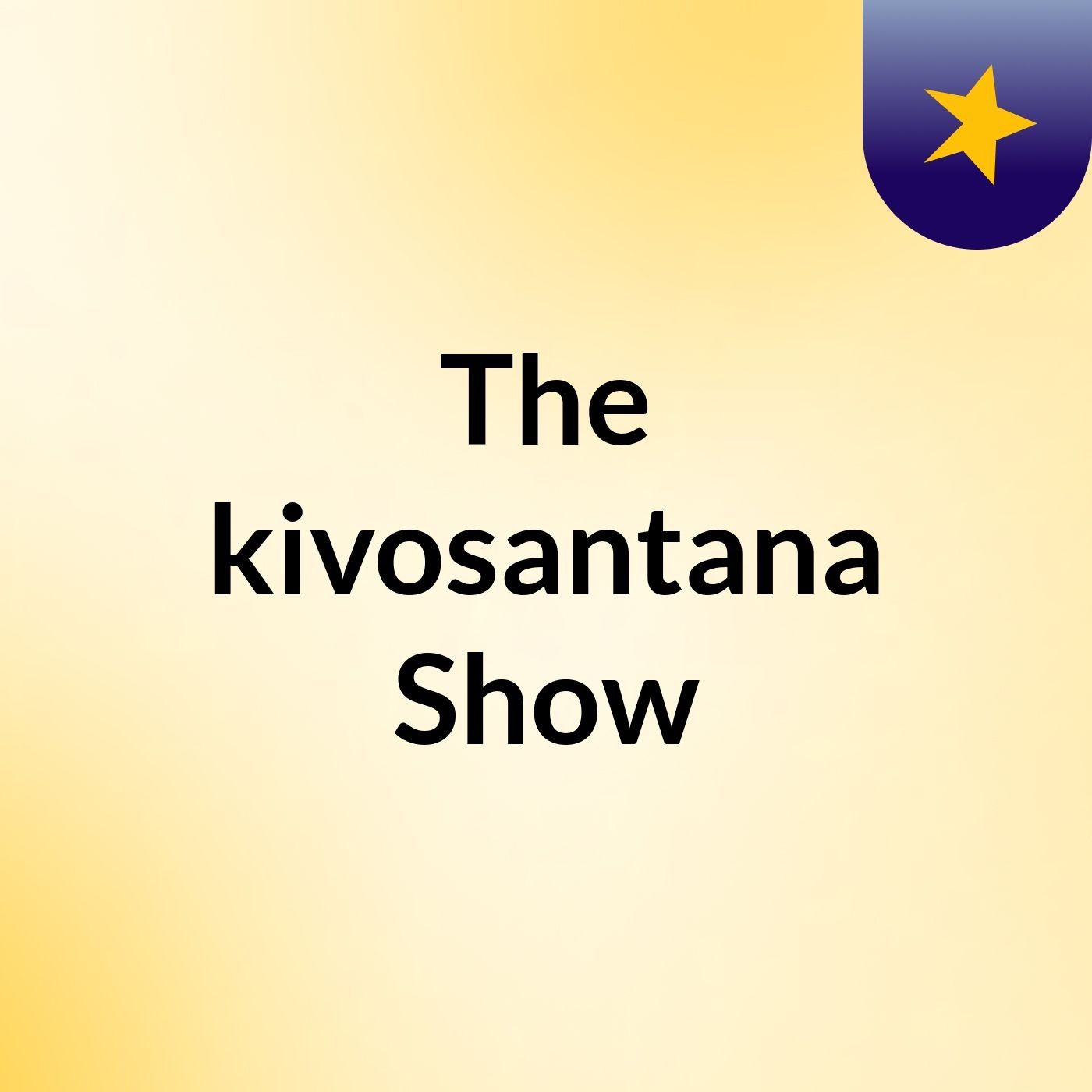 The kivosantana Show