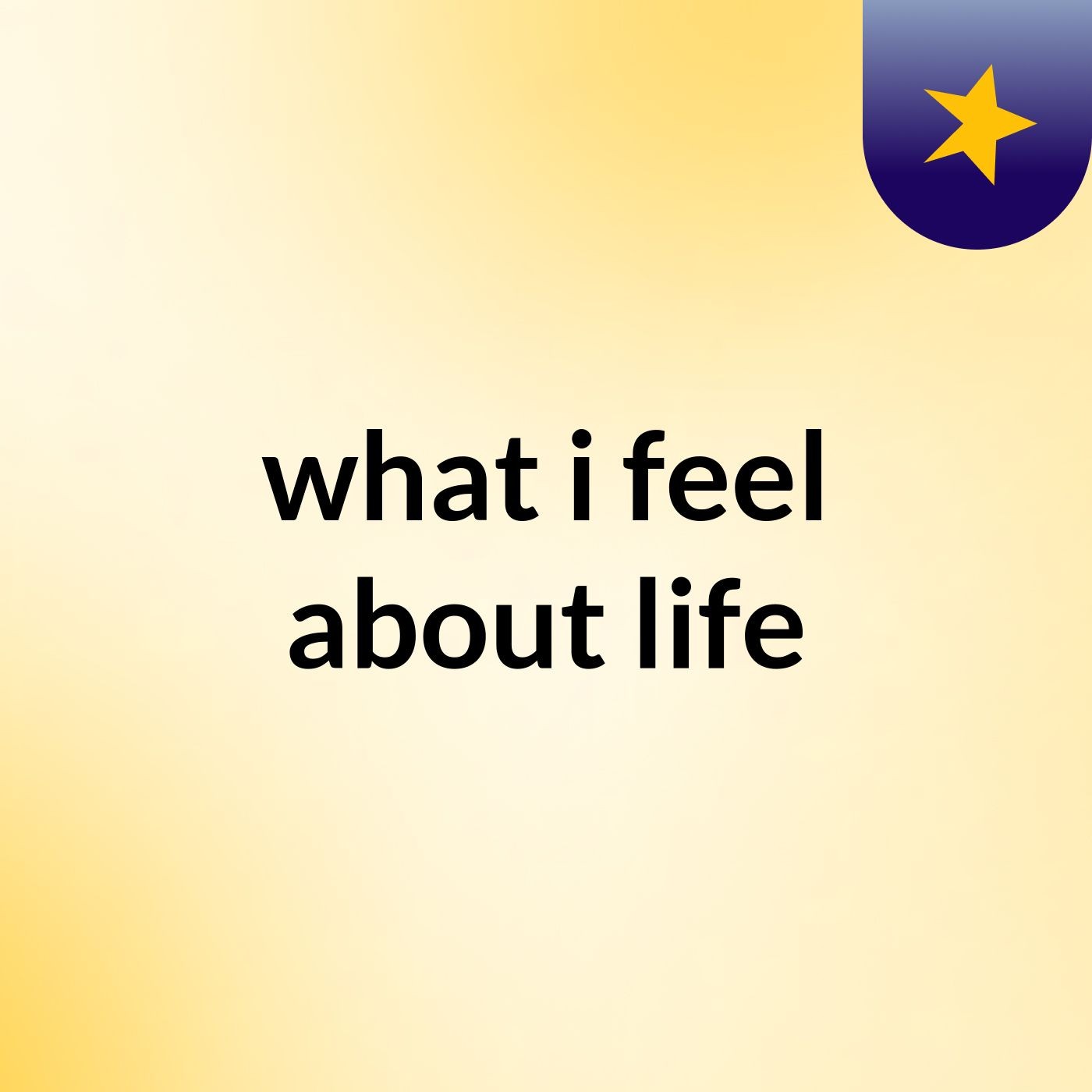 what i feel about life