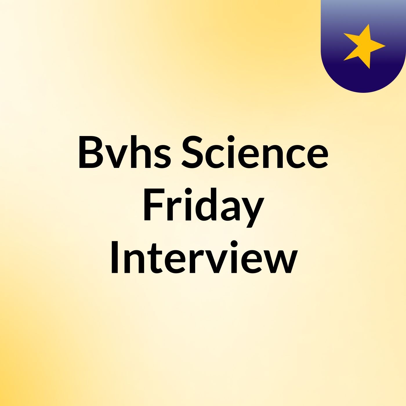 Bvhs Science Friday Interview