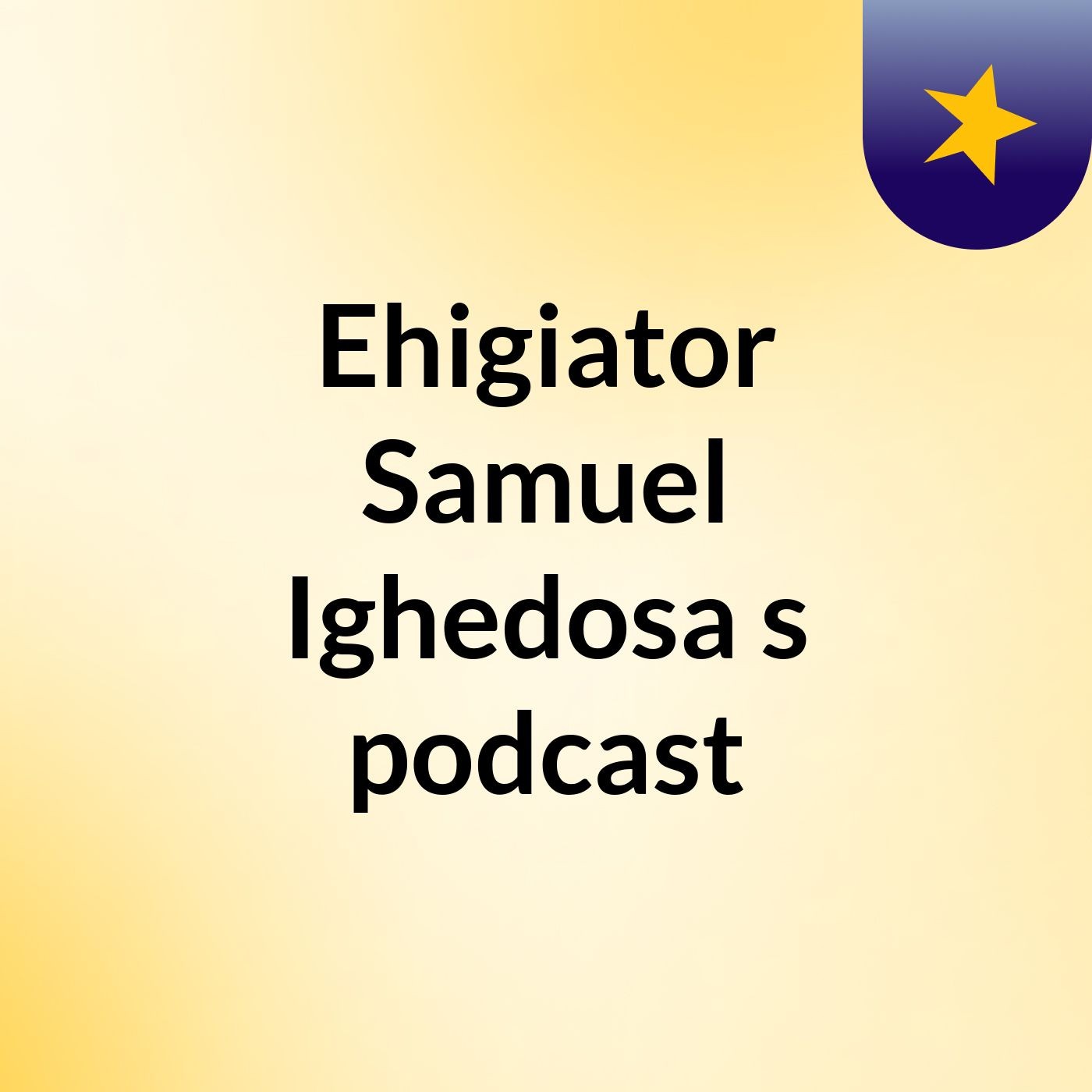 Ehigiator Samuel Ighedosa's podcast cover