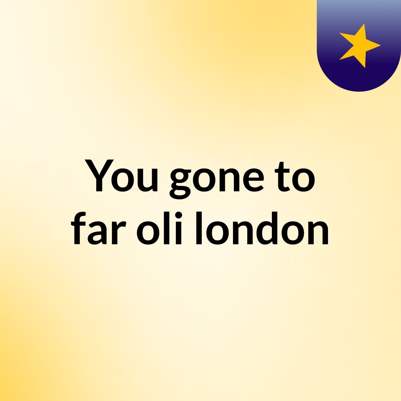 You gone to far oli london