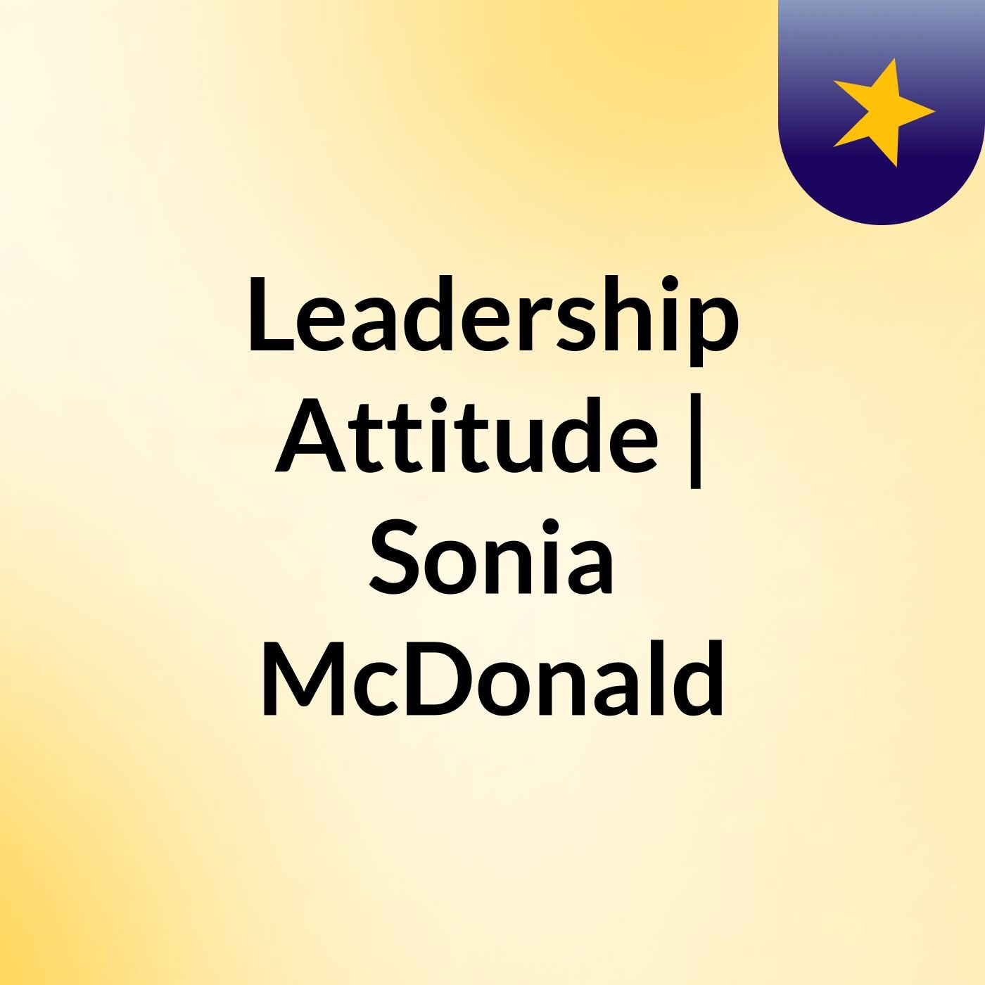 Leadership Attitude | Sonia McDonald podcast artwork
