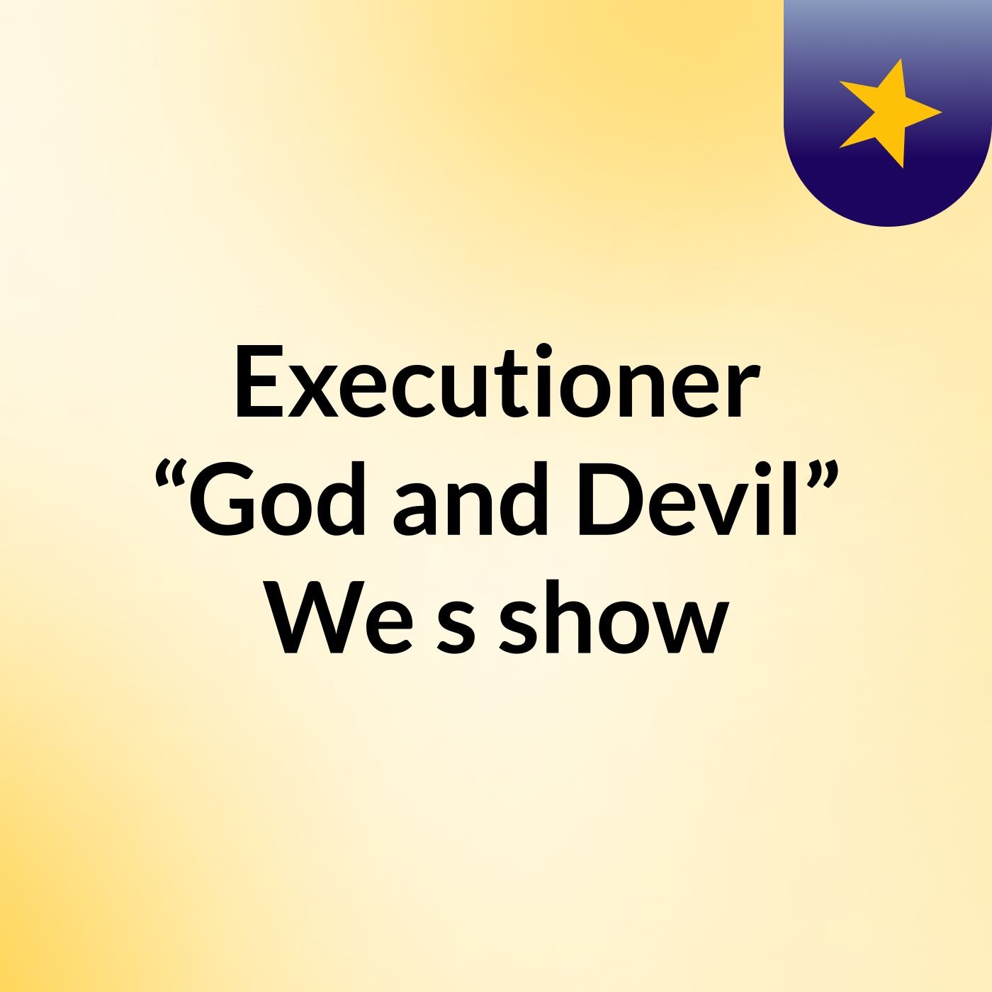 Executioner “God and Devil” We's show
