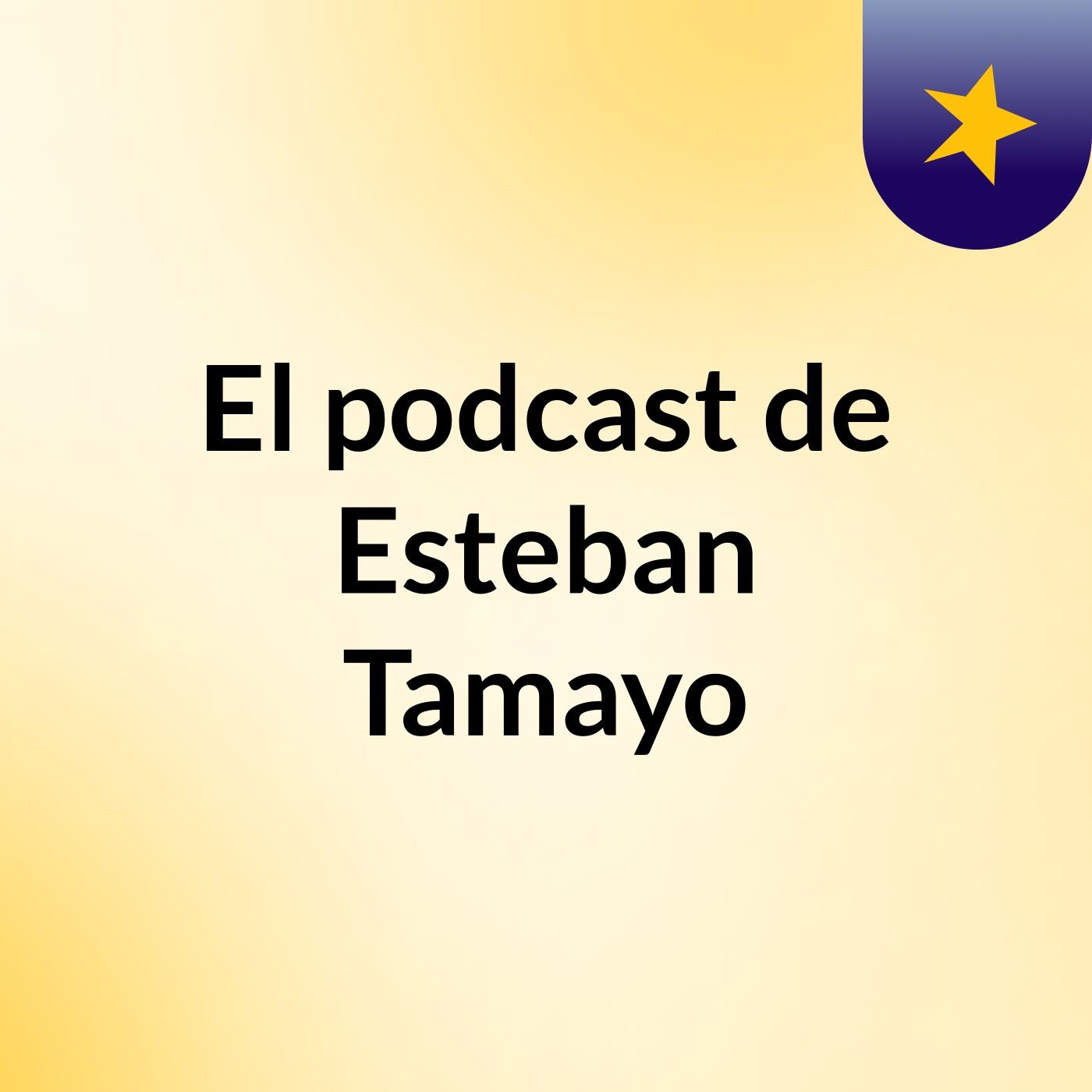 El podcast de Esteban Tamayo