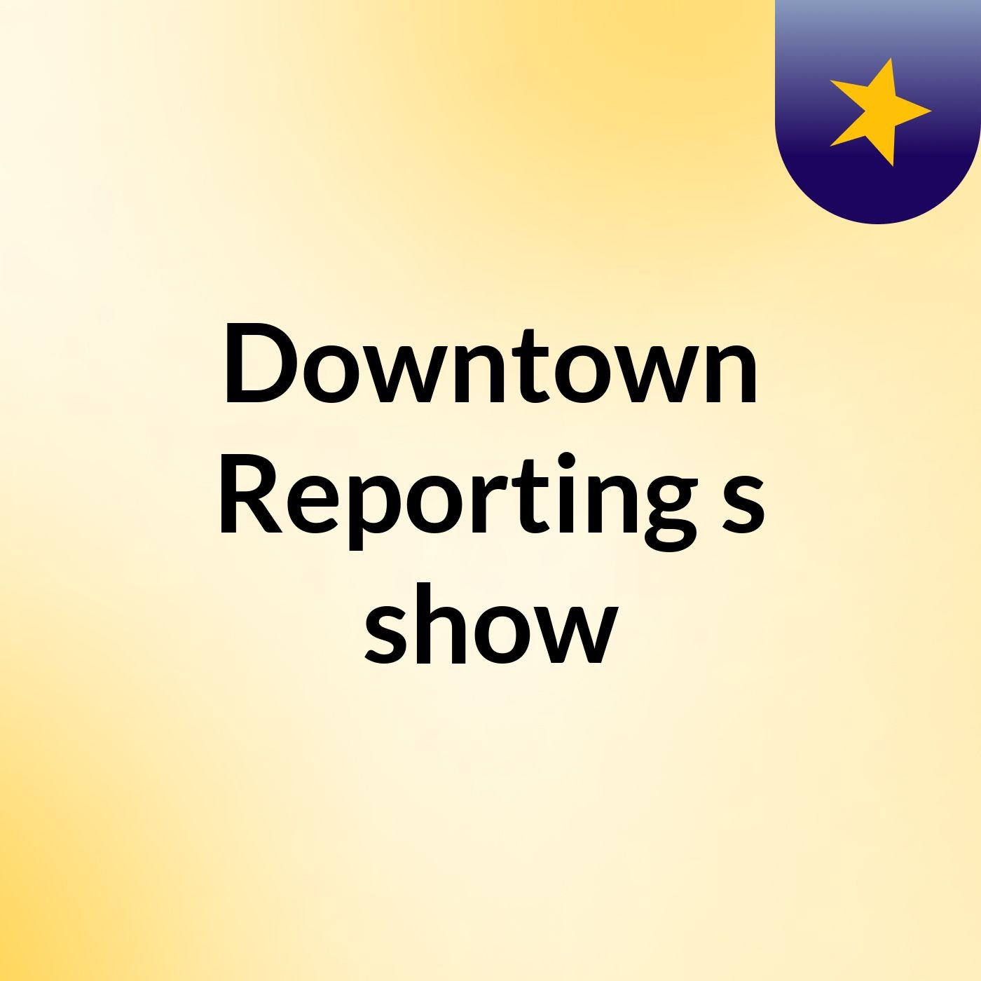 Downtown Reporting's show