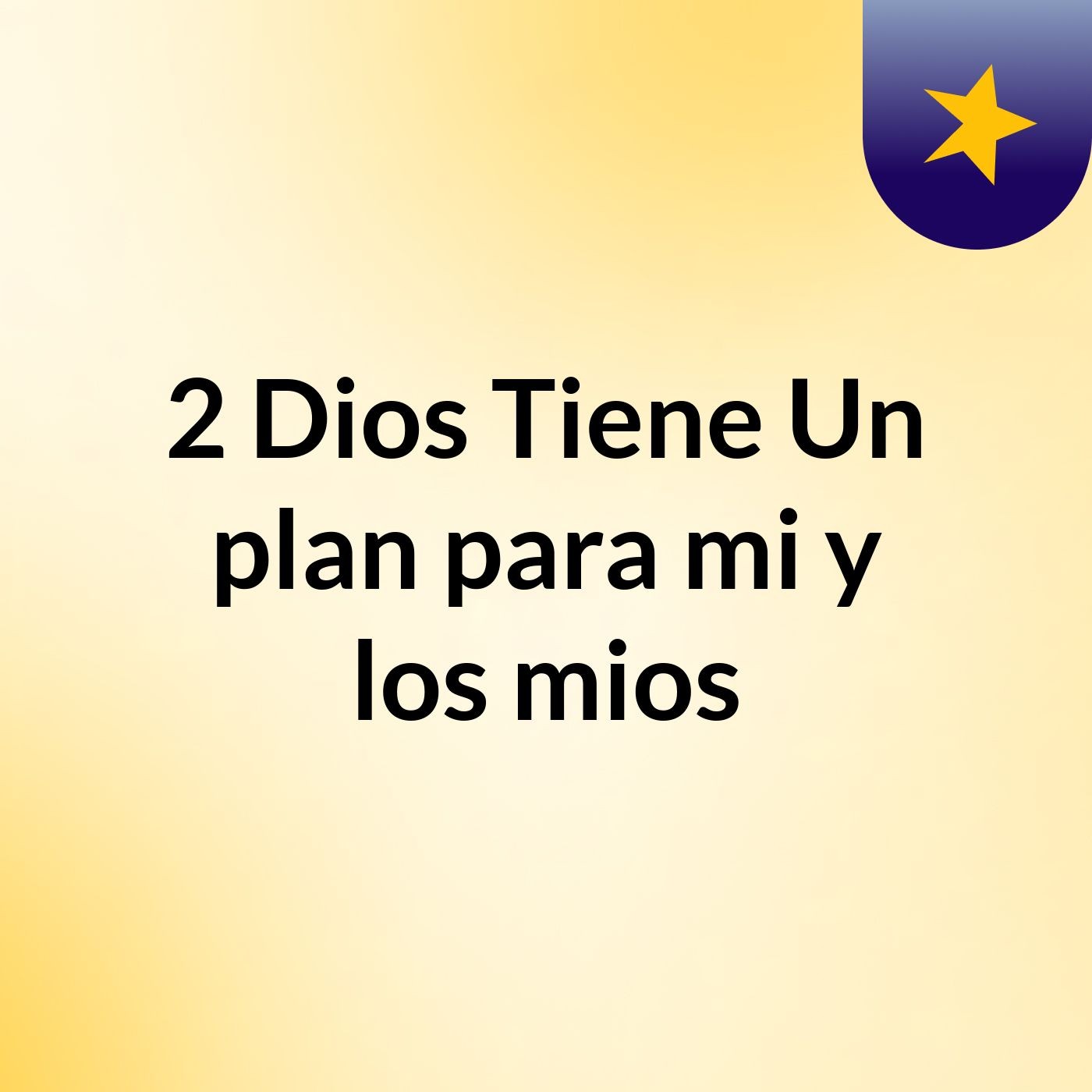 #2 Dios Tiene Un plan para mi y los mios