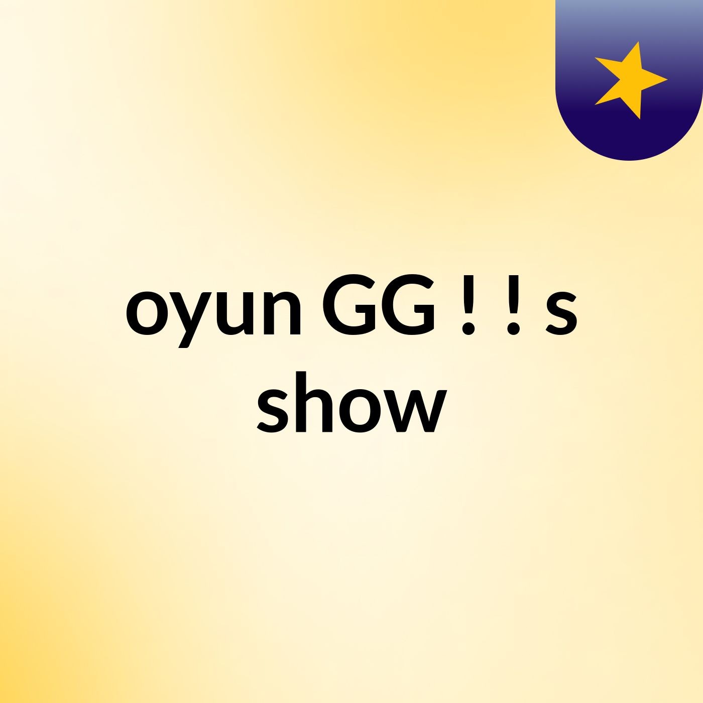 oyun GG ! !'s show