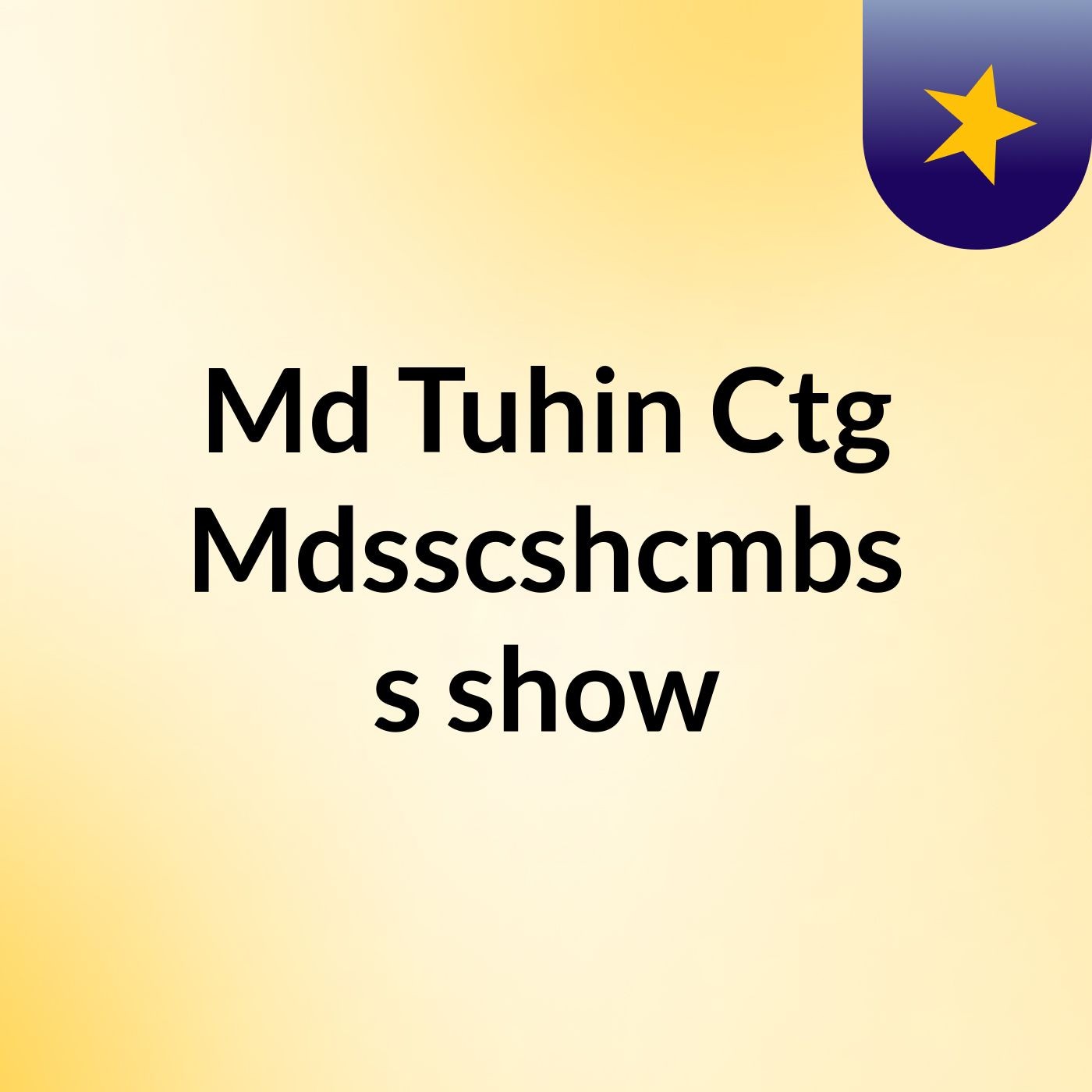 Md Tuhin Ctg Mdsscshcmbs's show