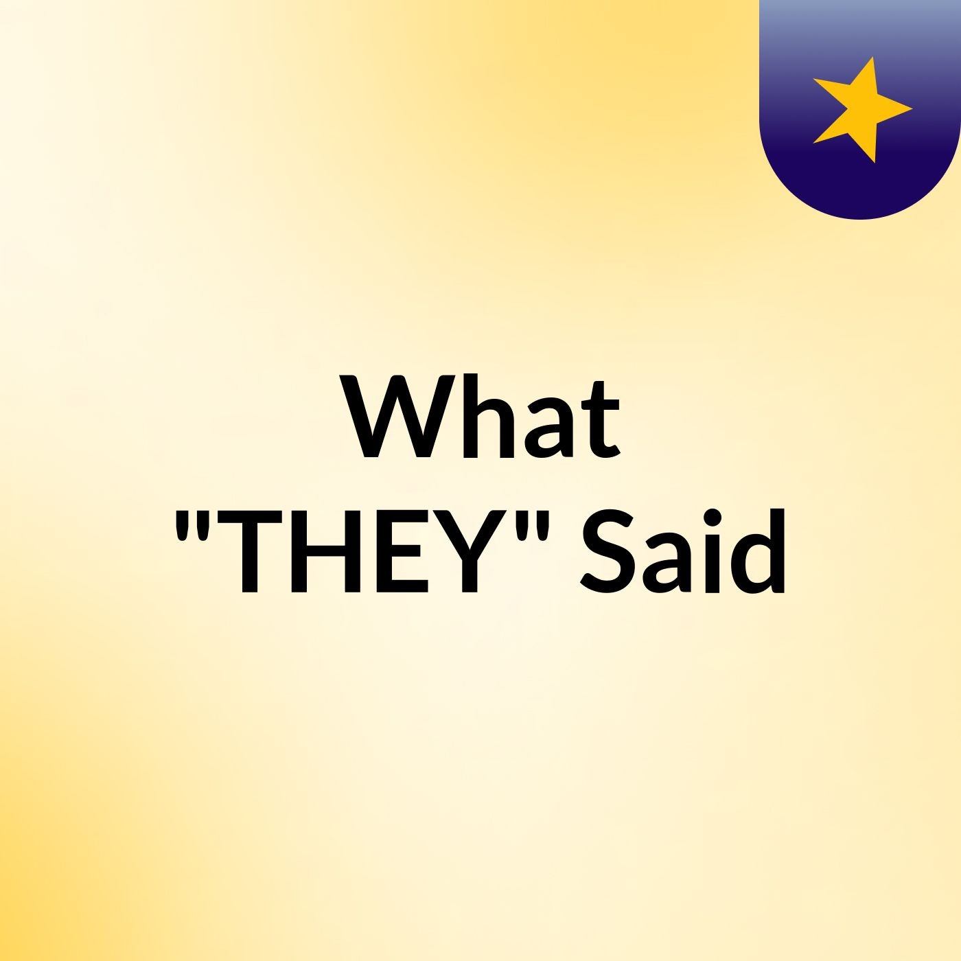 What "THEY" Said