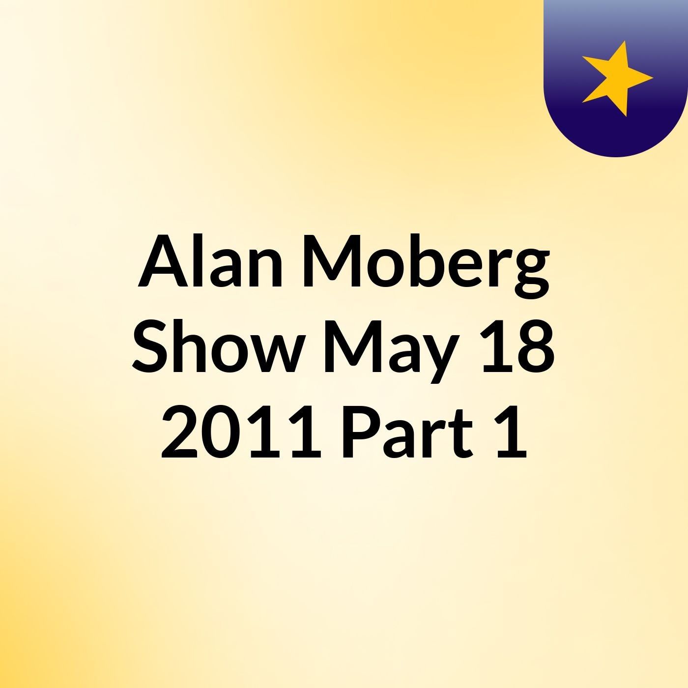 Alan Moberg Show May 18 2011 Part 1