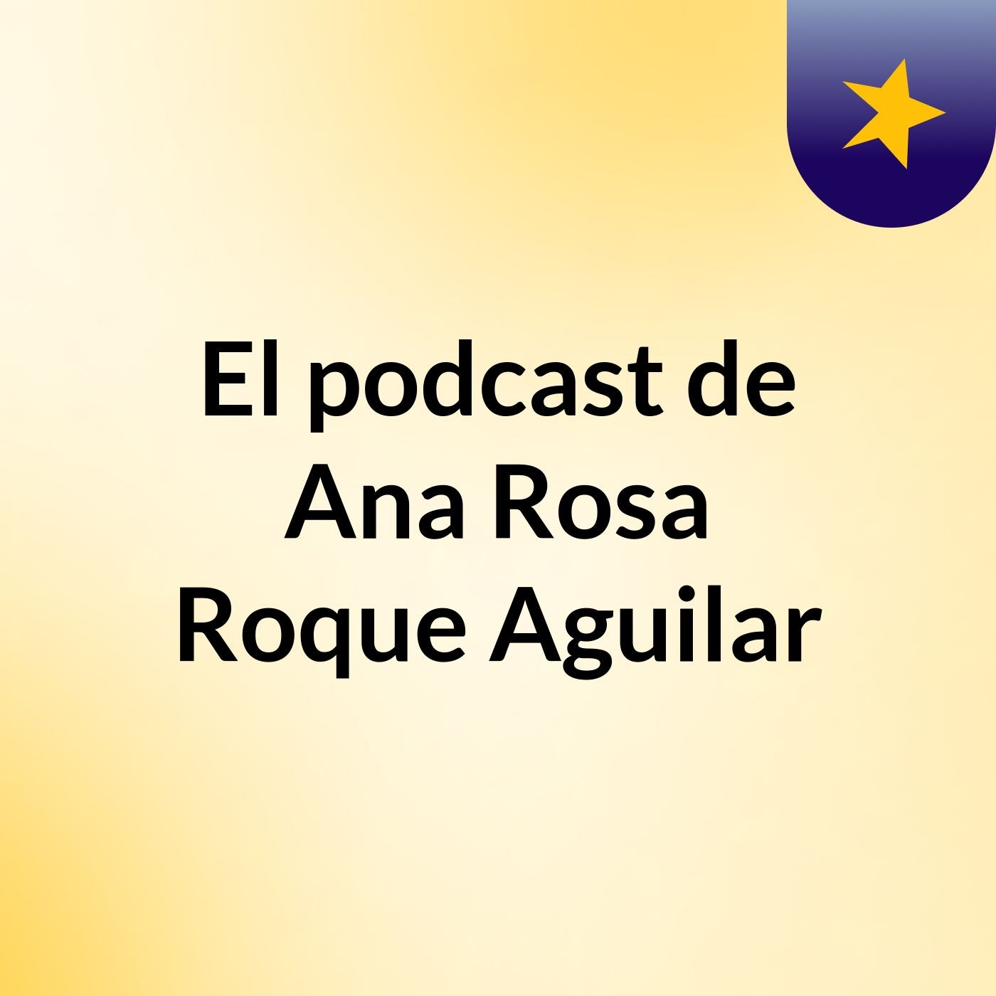 El podcast de Ana Rosa Roque Aguilar