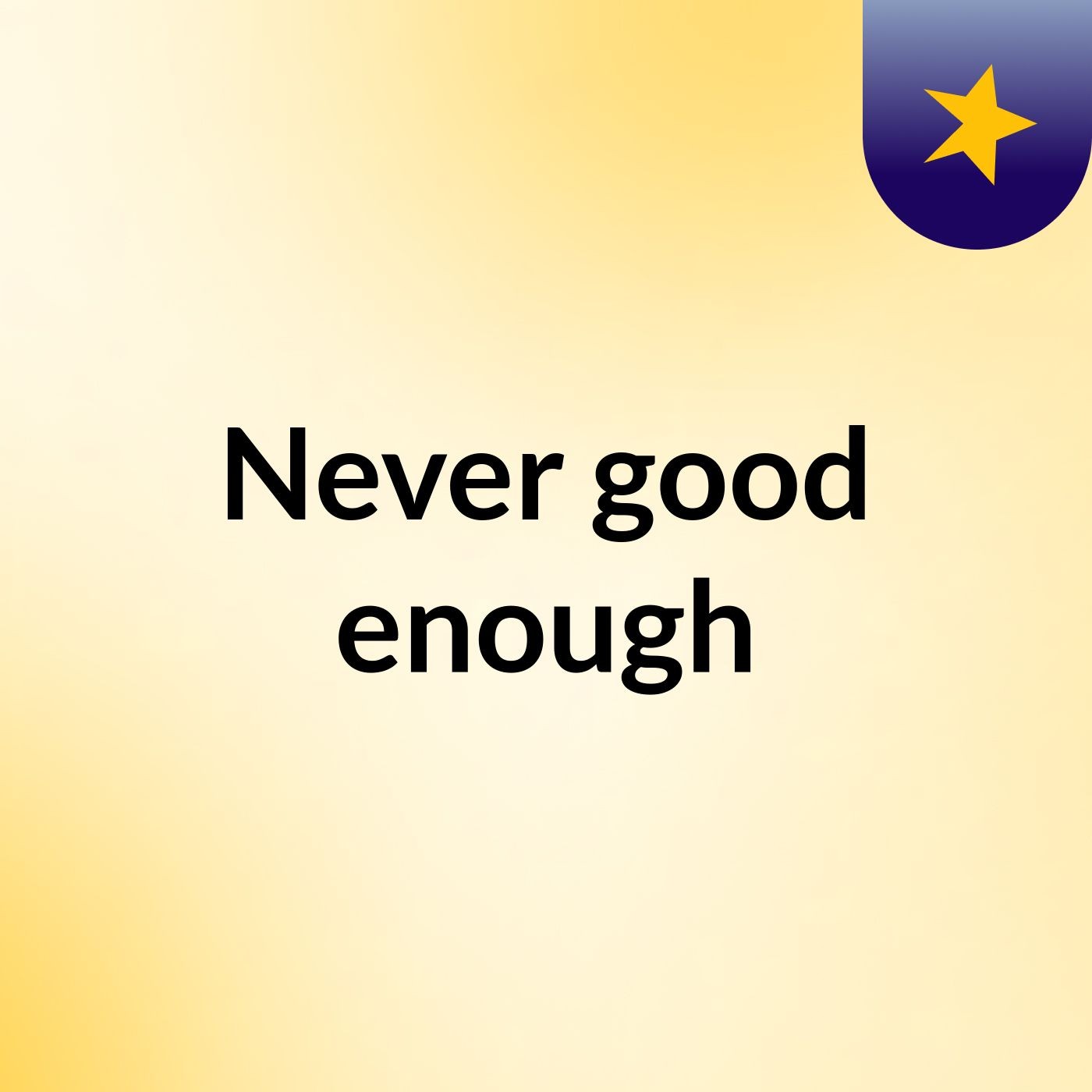 trim.C1ADC5E9-2419-45BB-A051-D2CEBC9EF923 — Never good enough cover
