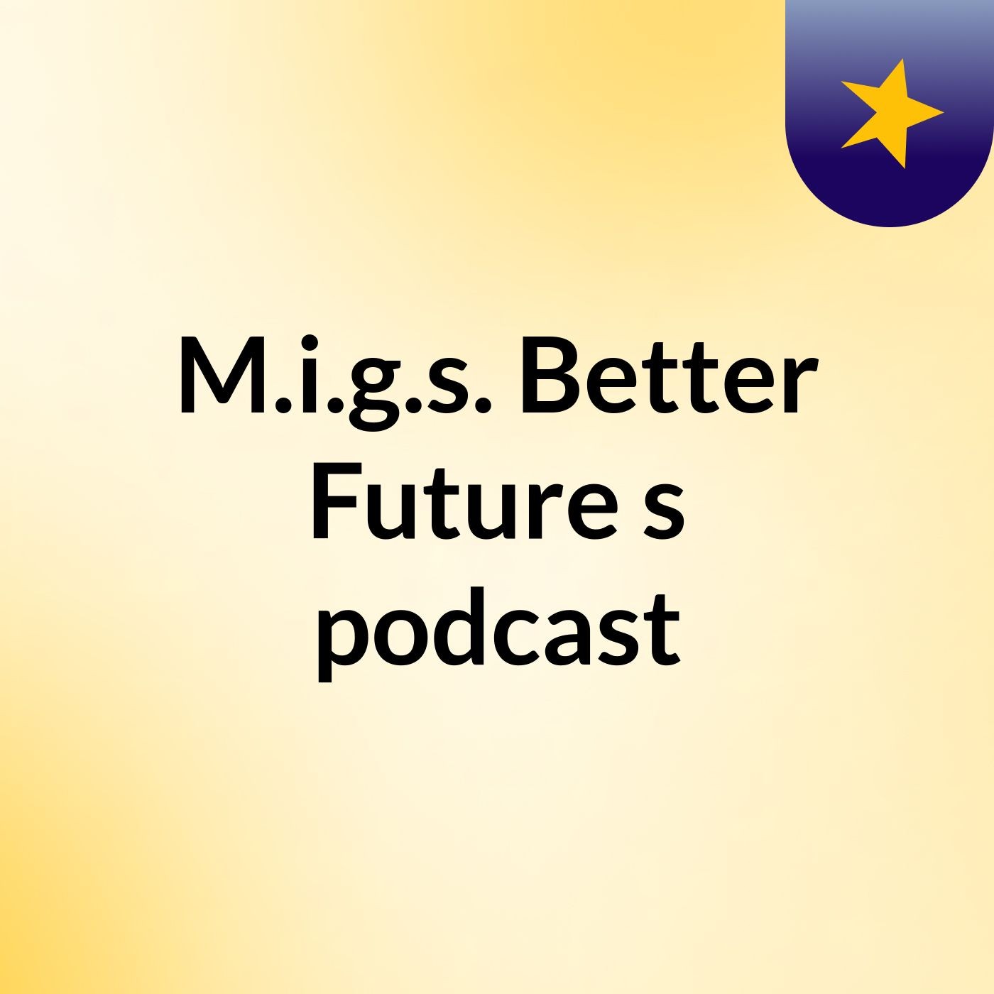 M.i.g.s. Better Future's podcast
