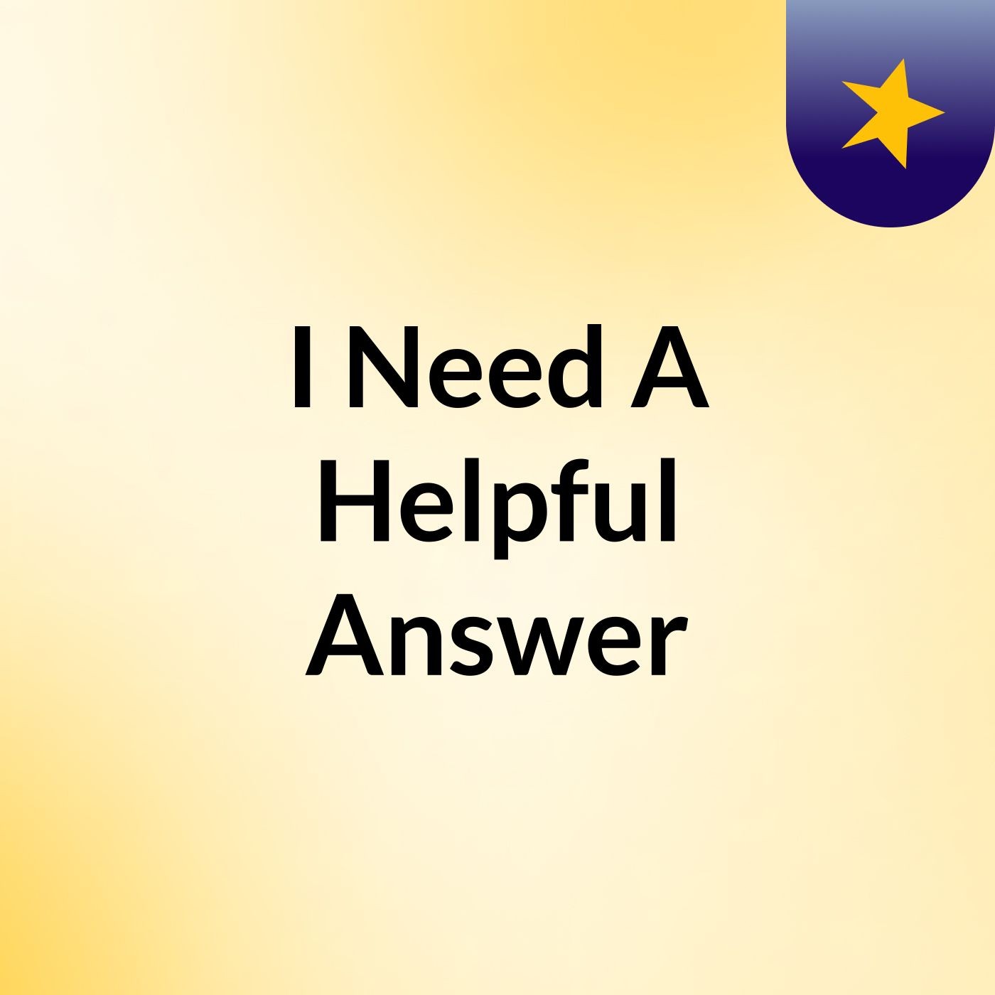 I Need A Helpful Answer