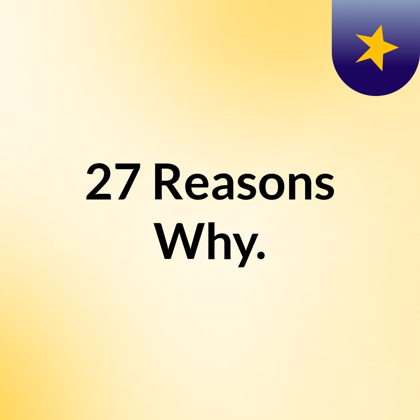 27 Reasons Why.