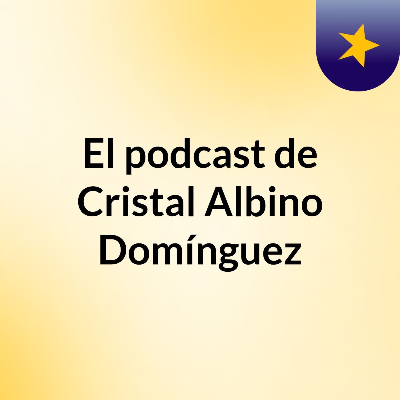 El podcast de Cristal Albino Domínguez