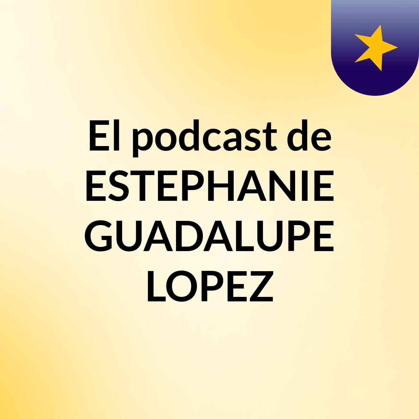 El podcast de ESTEPHANIE GUADALUPE LOPEZ podcast artwork