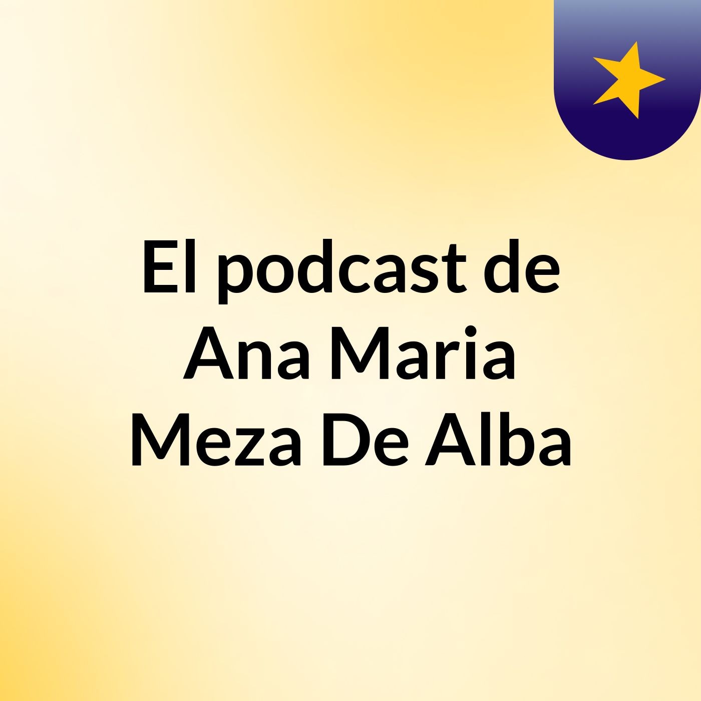 El podcast de Ana Maria Meza De Alba podcast artwork