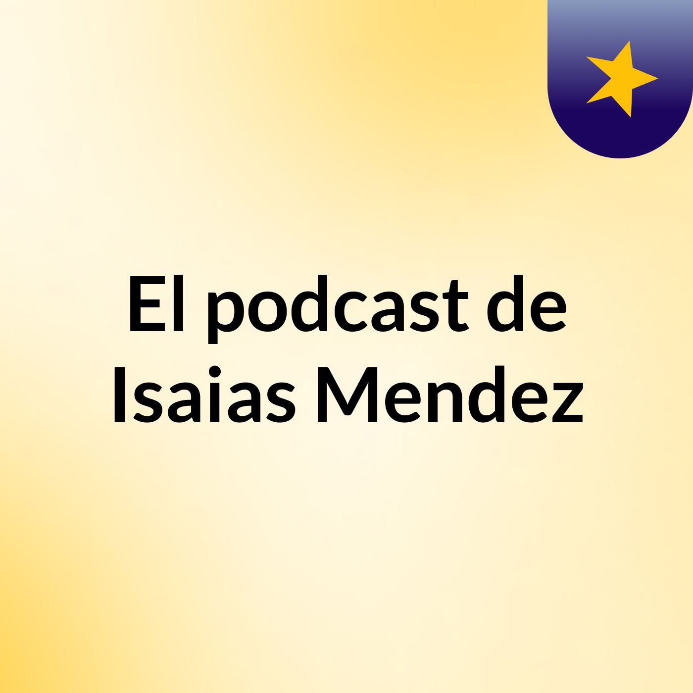 El podcast de Isaias Mendez podcast artwork