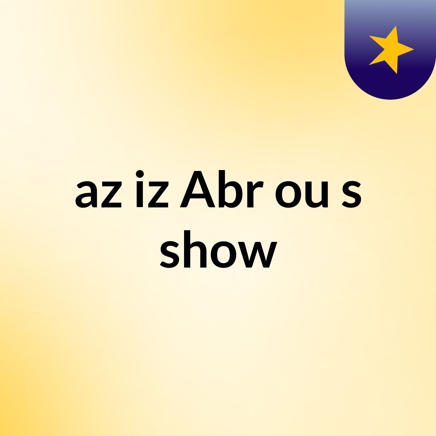 az iz Abr ou's show