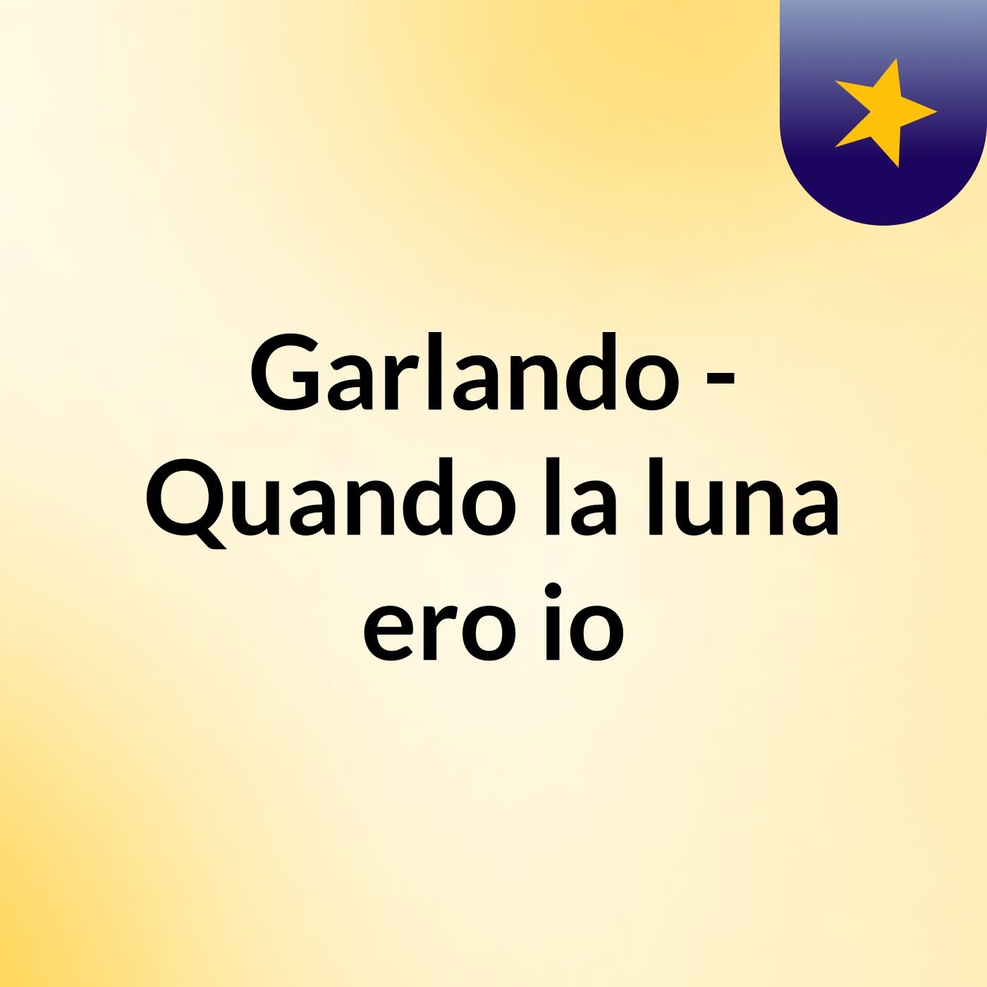 Garlando - Quando la luna ero io