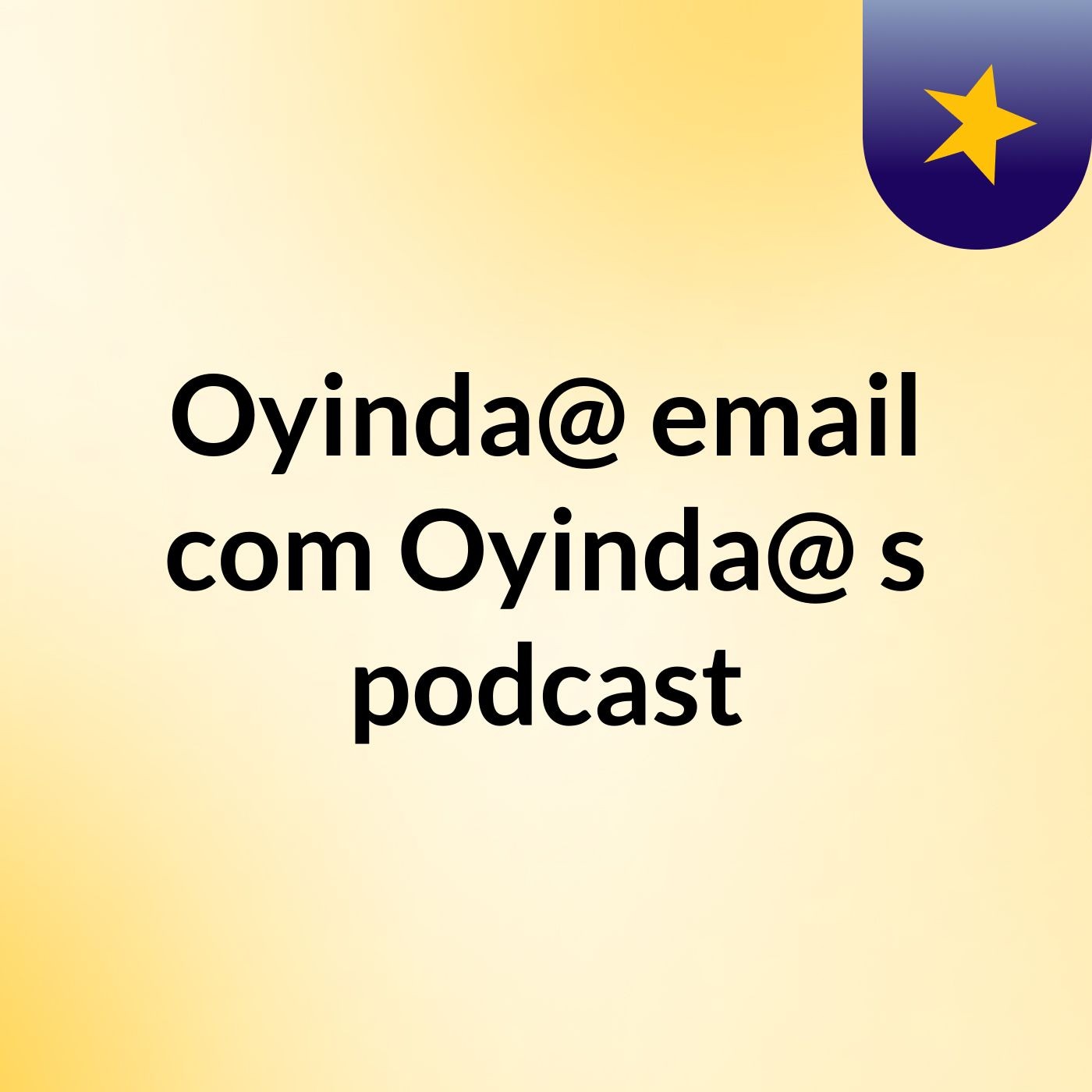 Oyinda@ email  com Oyinda@'s podcast