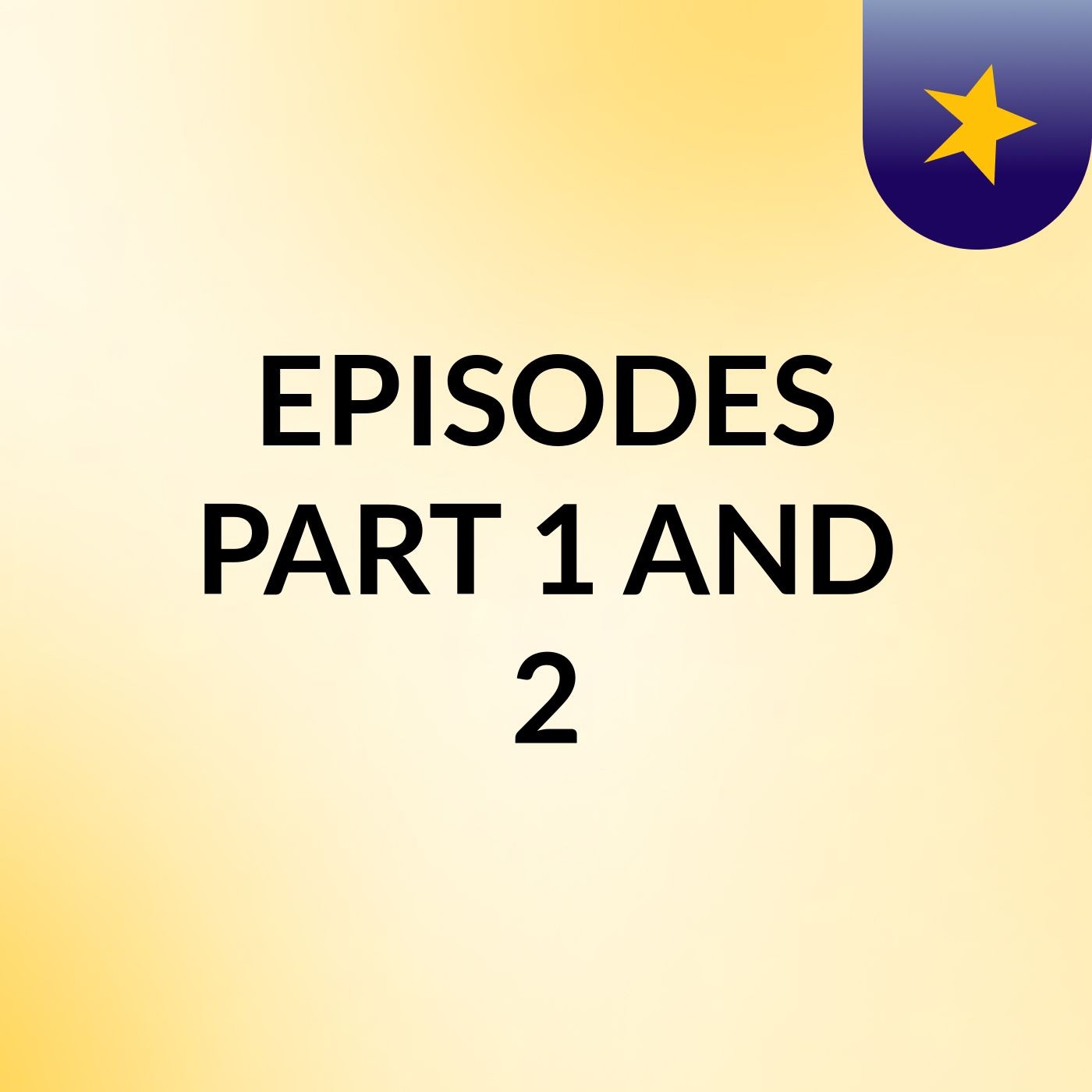 EPISODES PART 1 AND 2