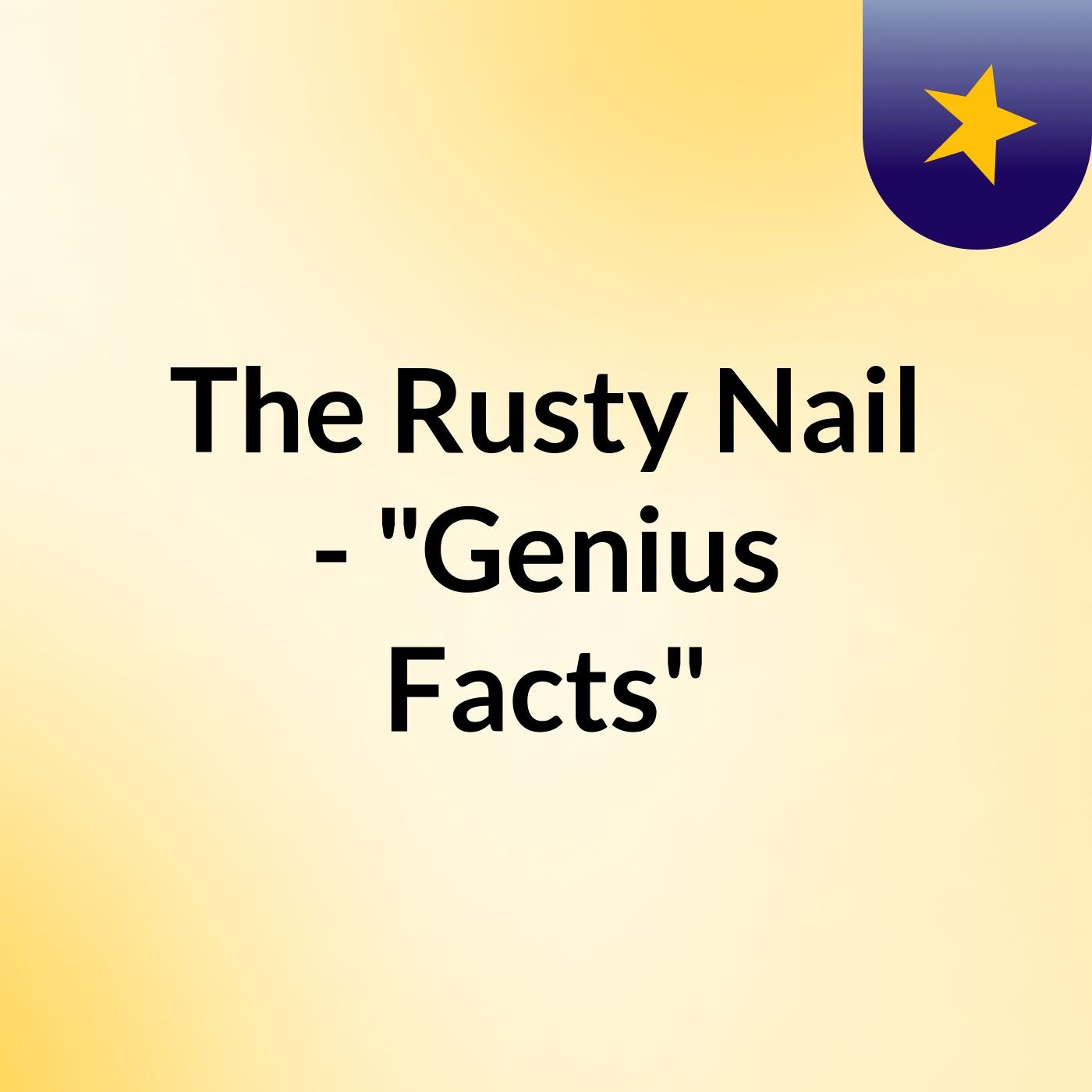 The Rusty Nail - "Genius Facts"