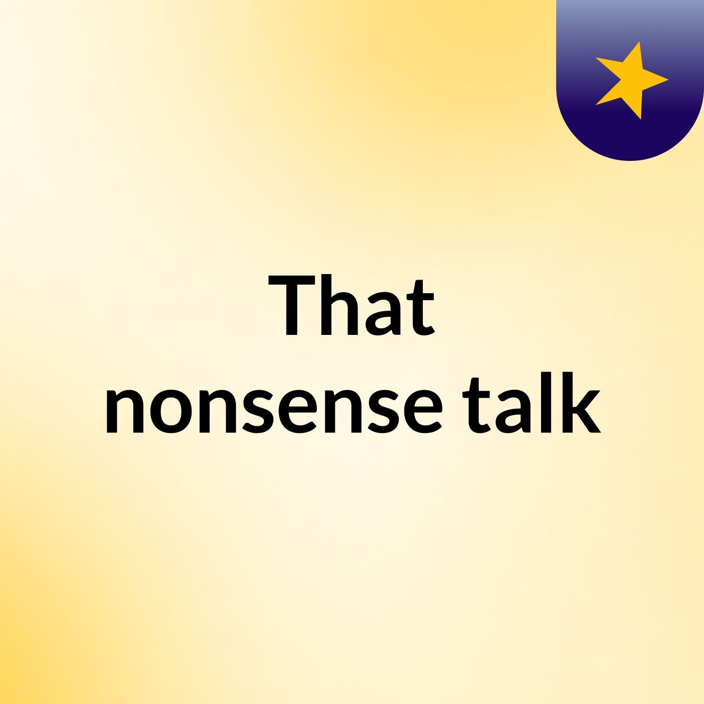 That nonsense talk