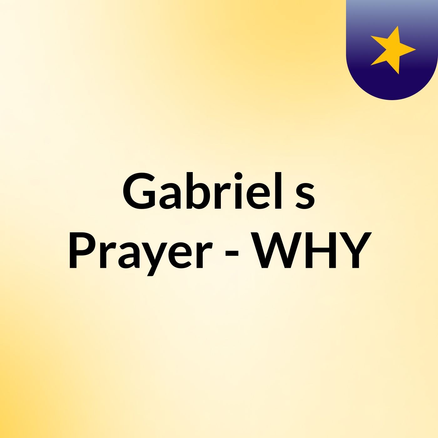 Gabriel's Prayer - WHY