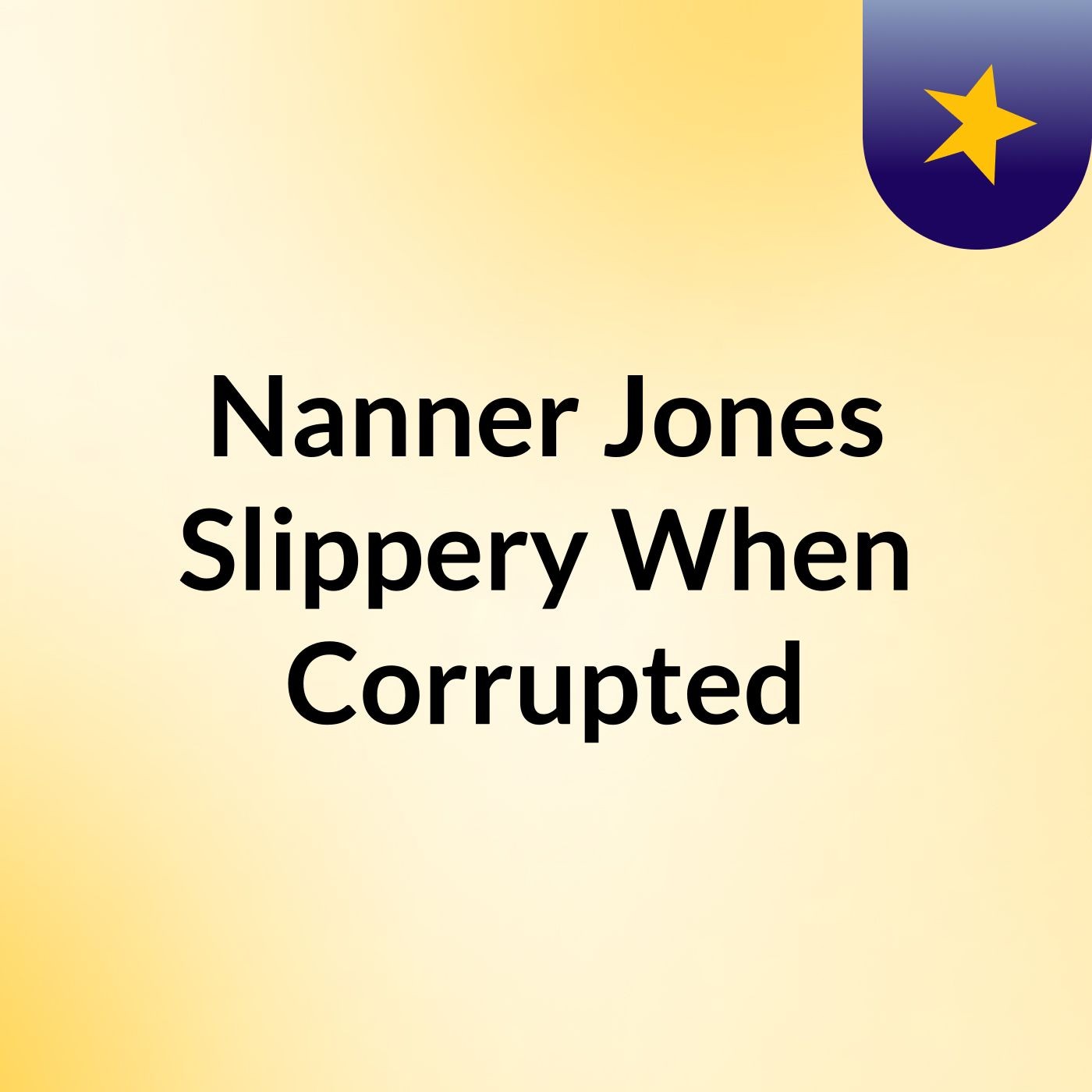 Nanner Jones: Slippery When Corrupted