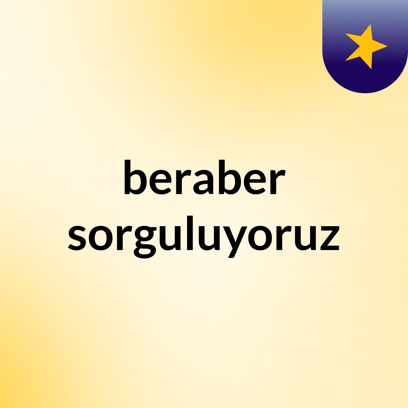 beraber sorguluyoruz