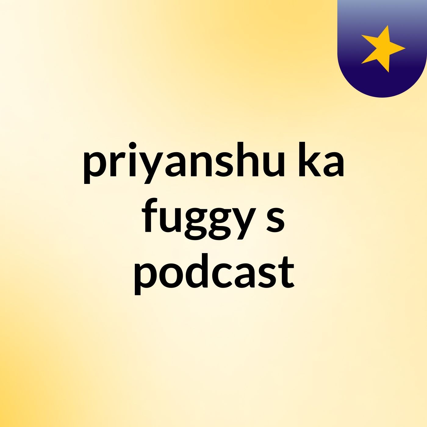 priyanshu ka fuggy's podcast