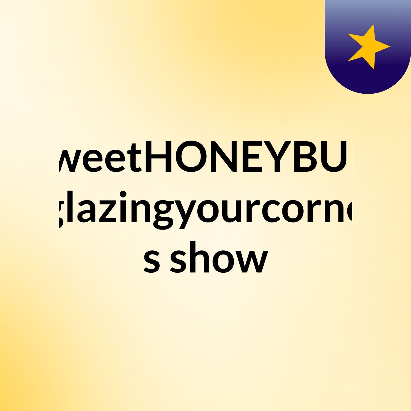sweetHONEYBUN glazingyourcorne's show