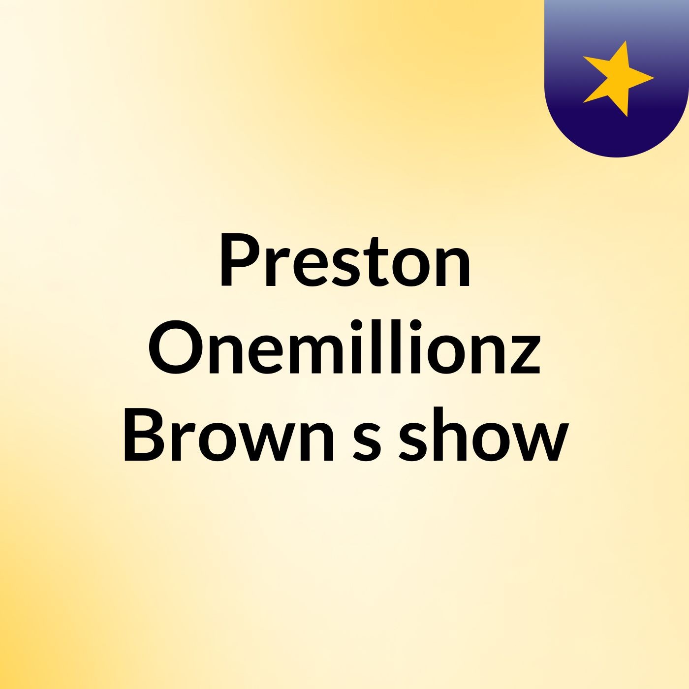 Preston Onemillionz Brown's show