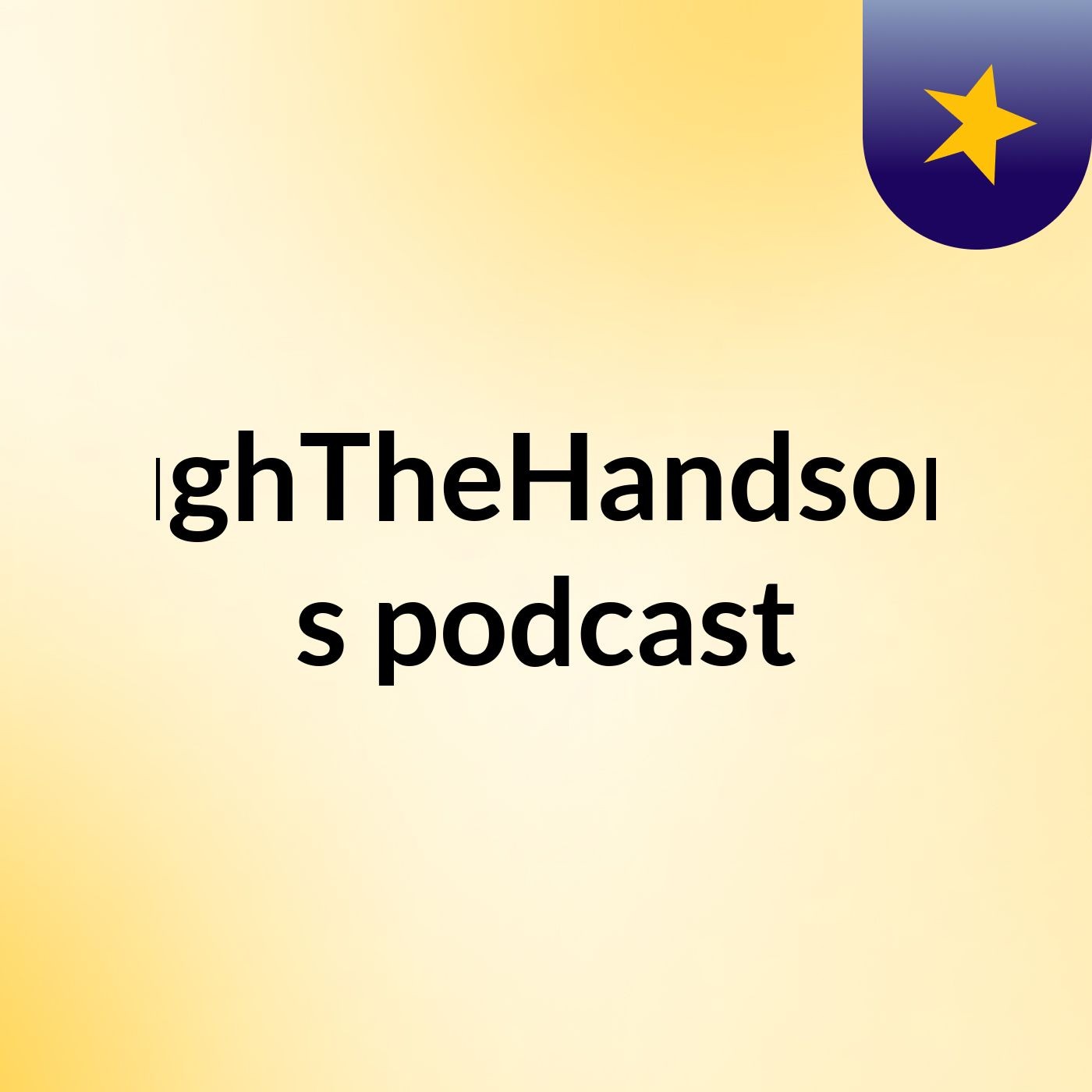 HughTheHandsome's podcast