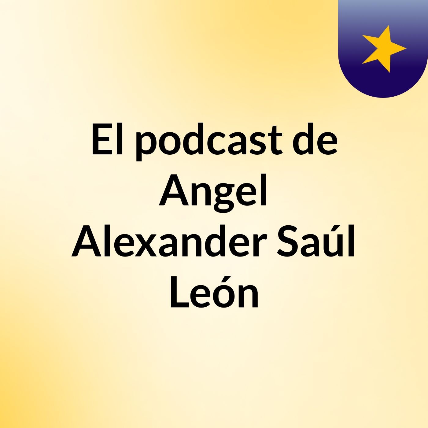 El podcast de Angel Alexander Saúl León