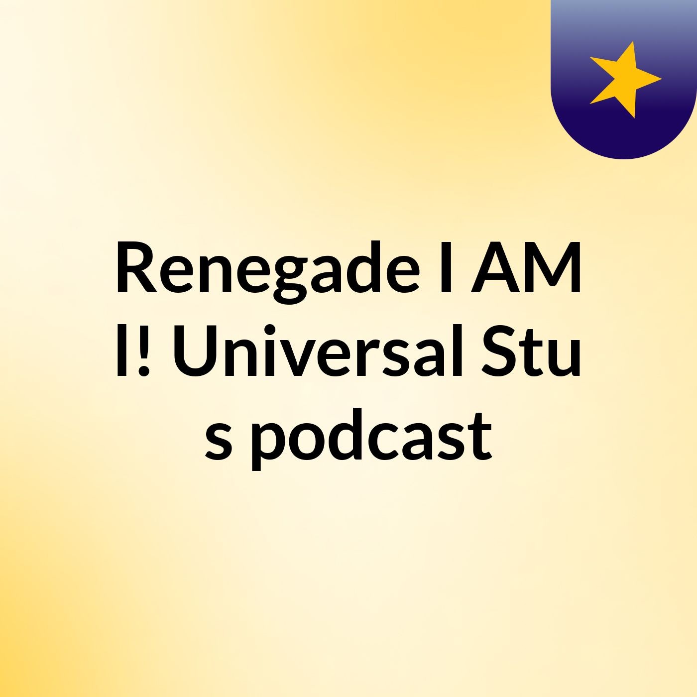 Renegade I AM l! Universal Stu's podcast podcast artwork