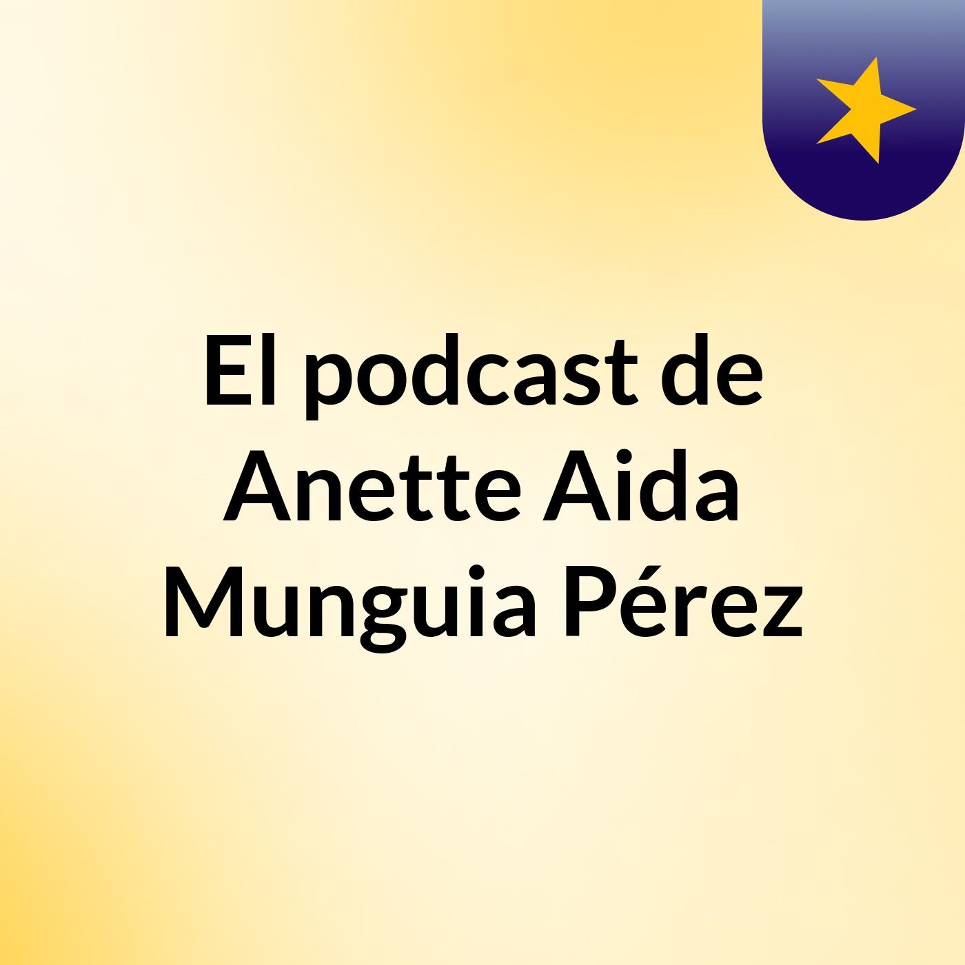 El podcast de Anette Aida Munguia Pérez