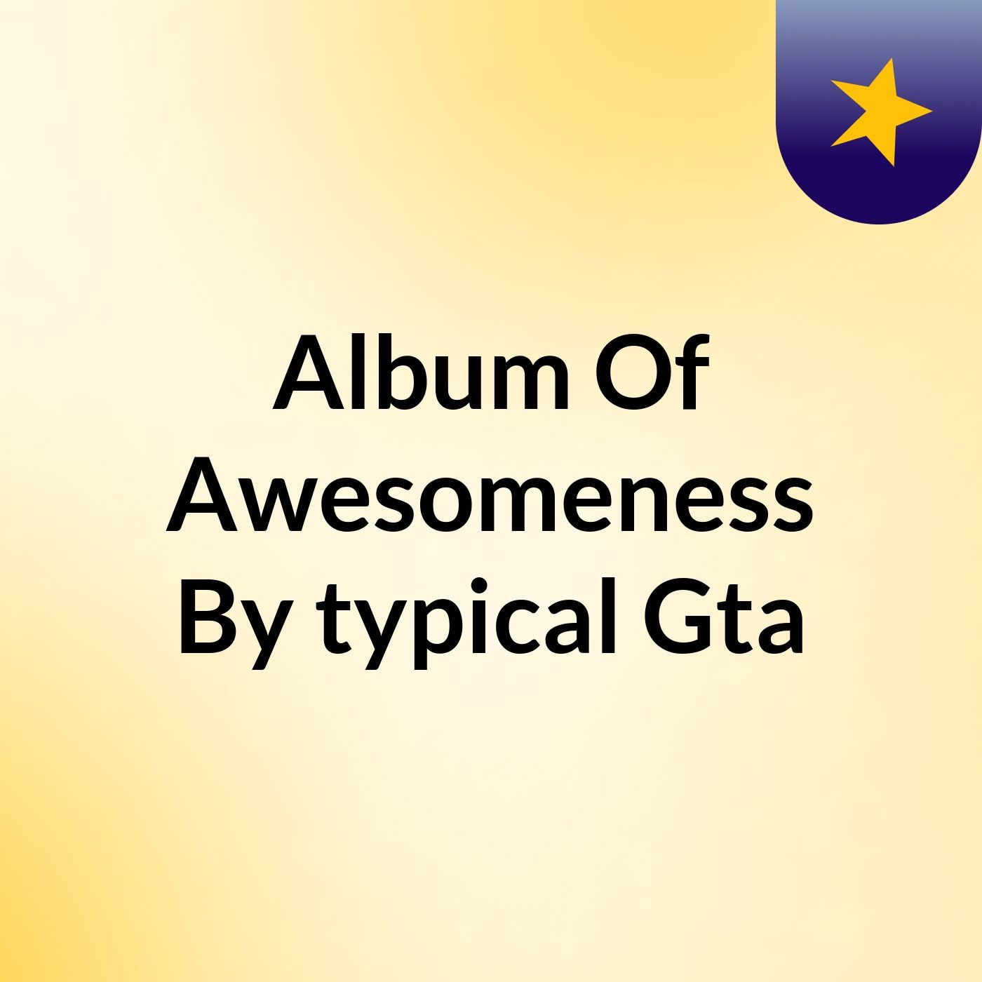 Album Of Awesomeness By typical Gta