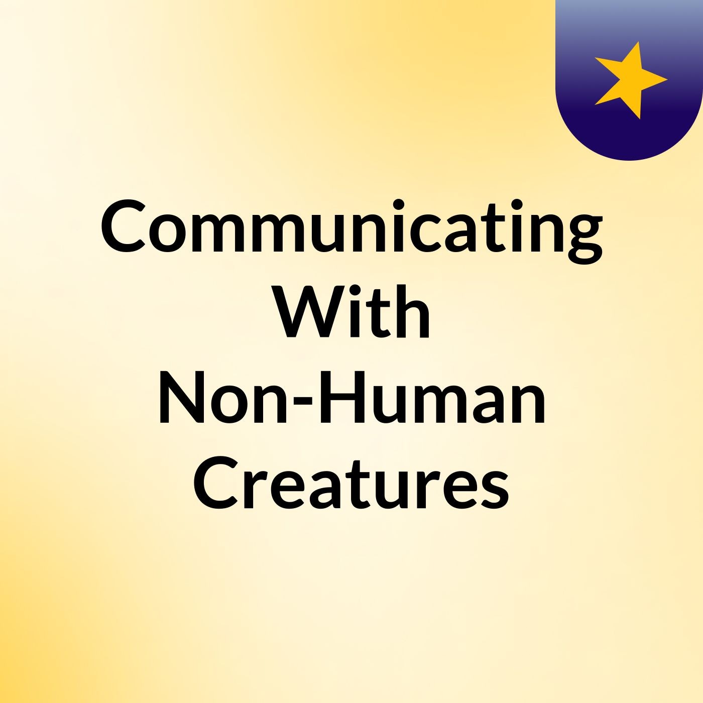 Communicating With Non-Human Creatures