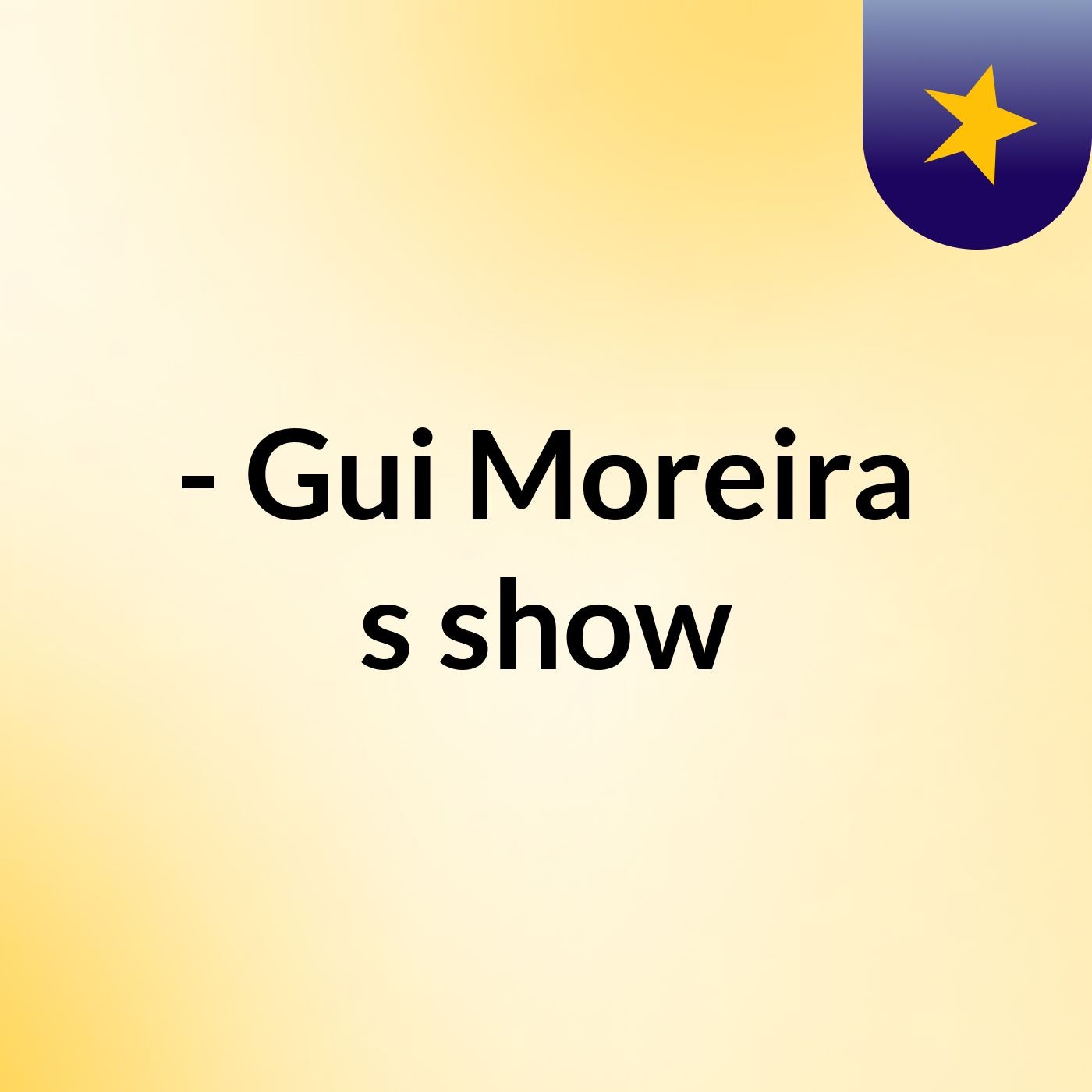 - Gui Moreira\'s show