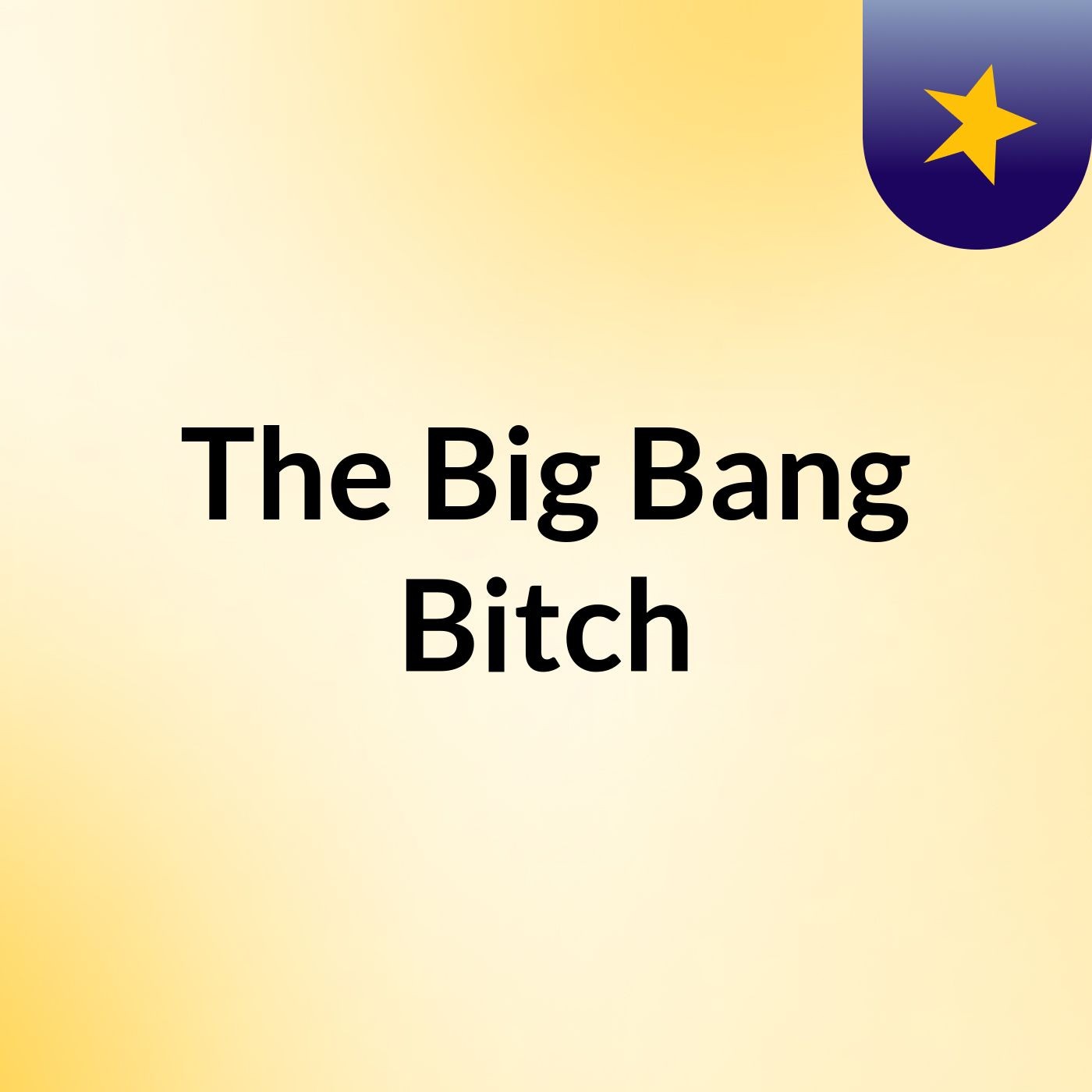 The Big Bang Bitch