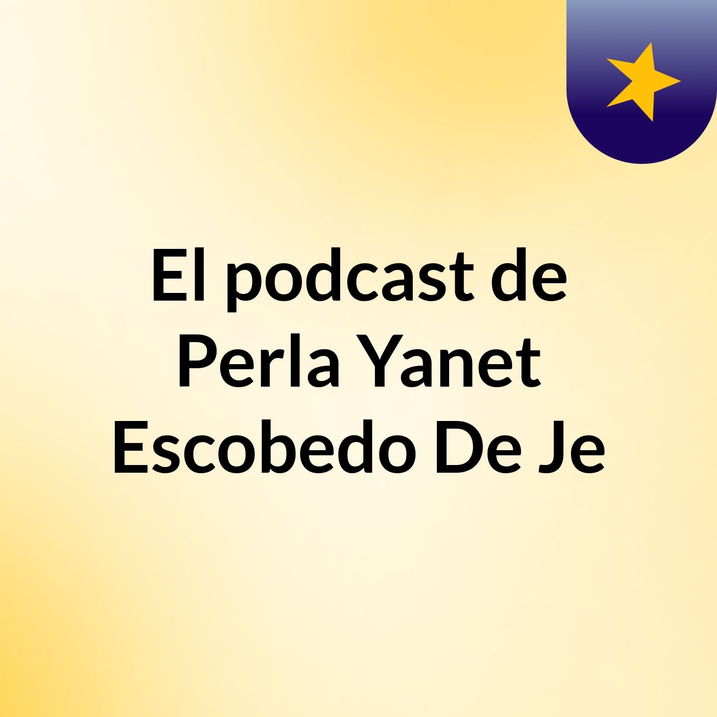 El podcast de Perla Yanet Escobedo De Je podcast artwork