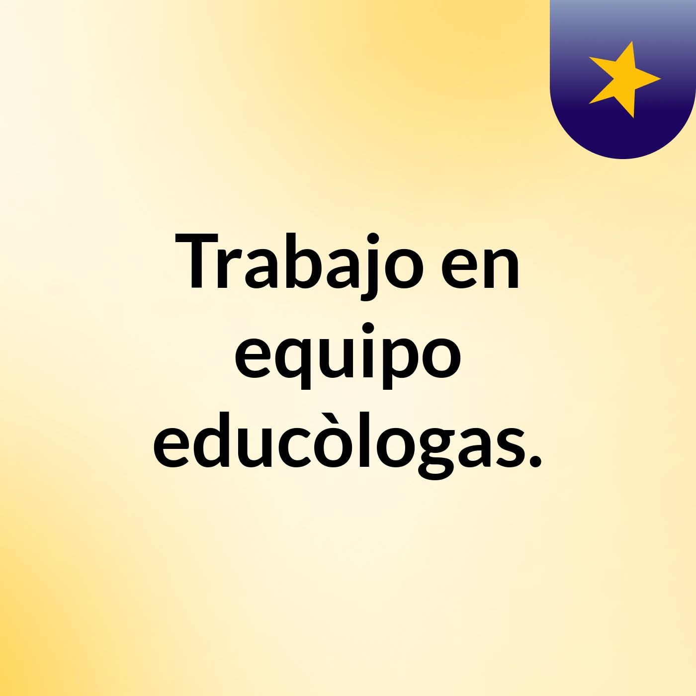 Trabajo en equipo educòlogas.