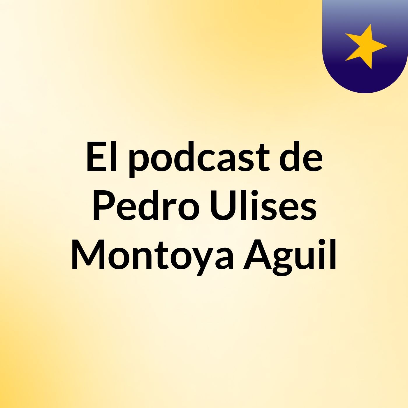 El podcast de Pedro Ulises Montoya Aguil podcast artwork