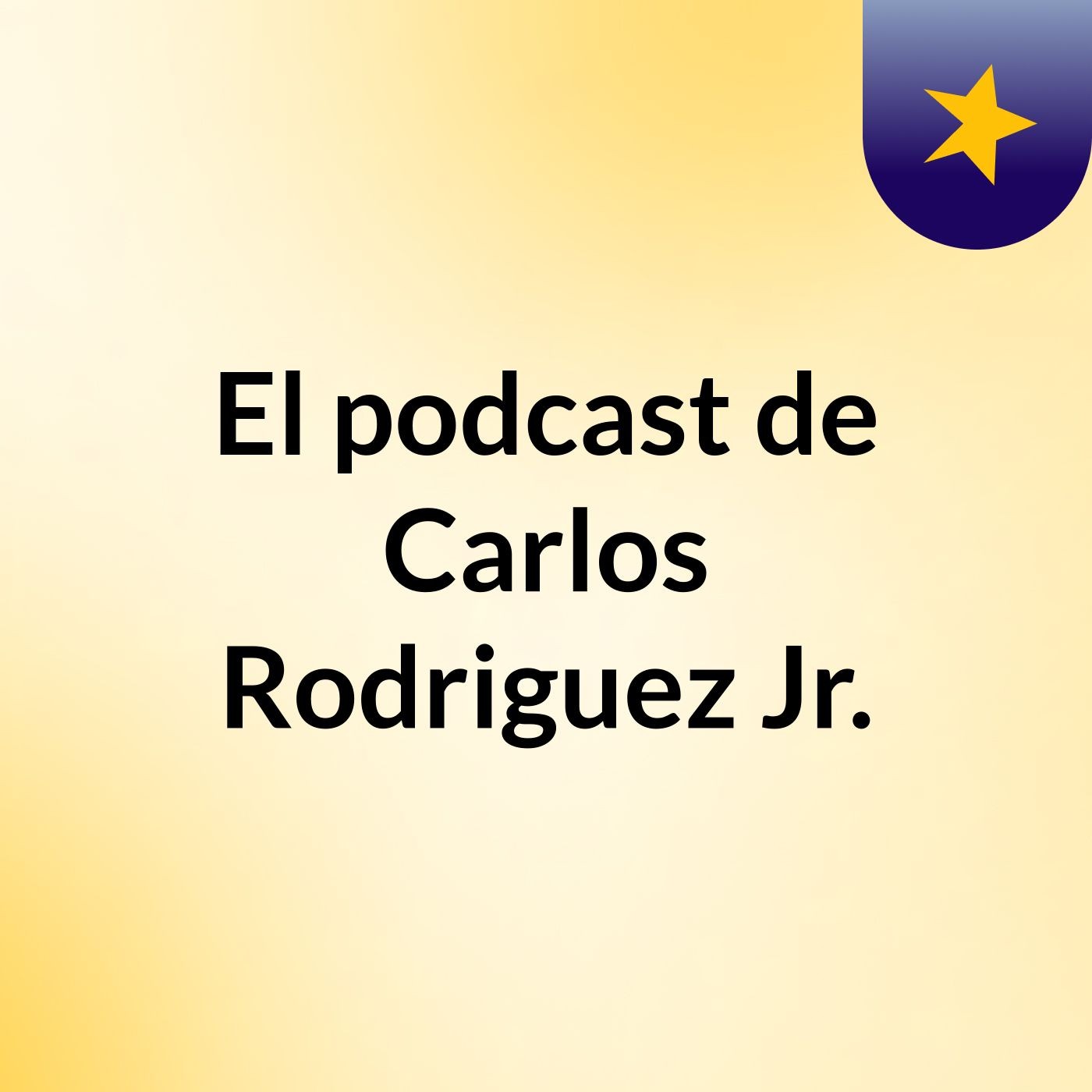 El podcast de Carlos Rodriguez Jr.
